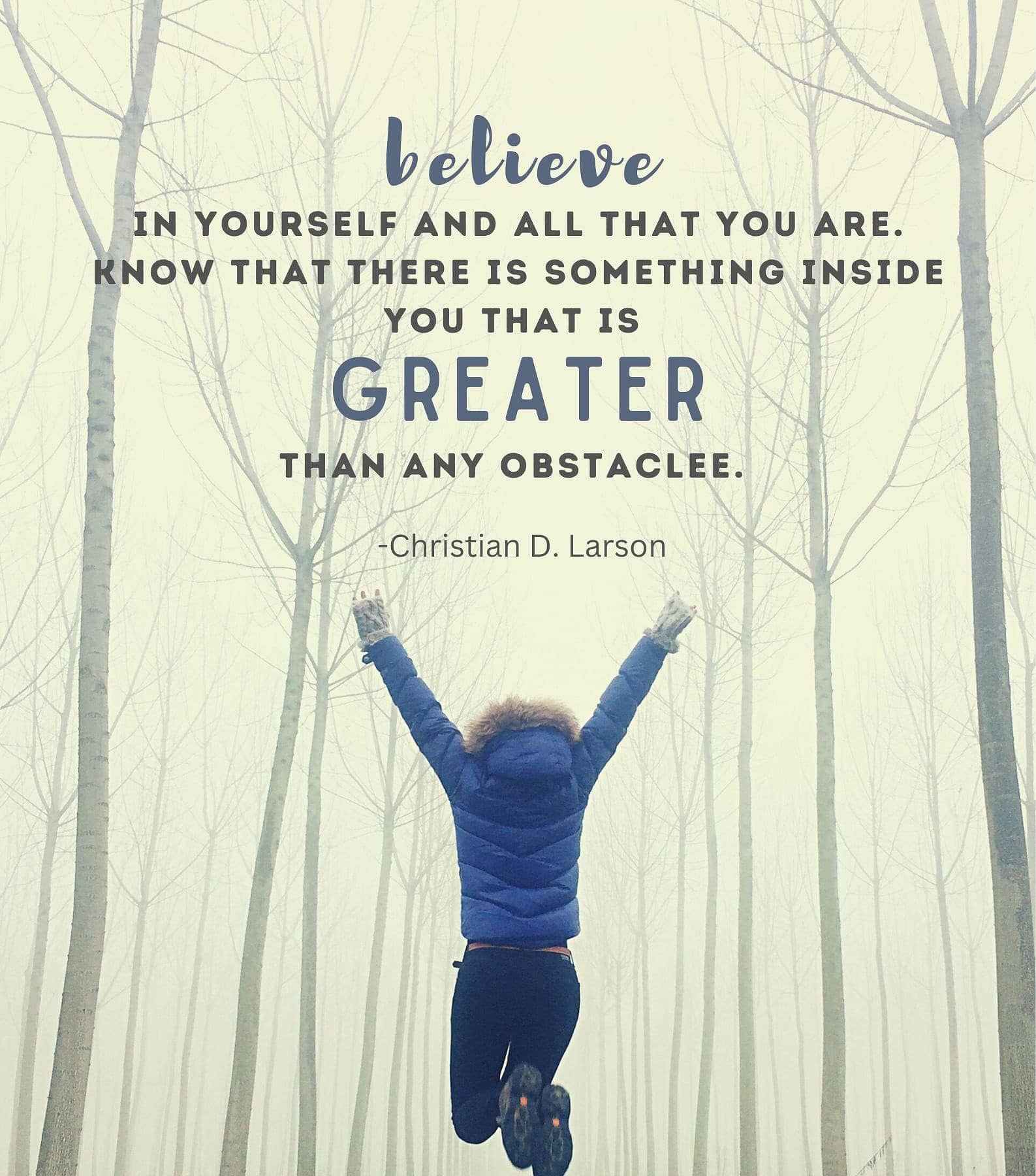 Believe in yourself and all that you are. Know that there is something inside you that is greater than any obstacle.