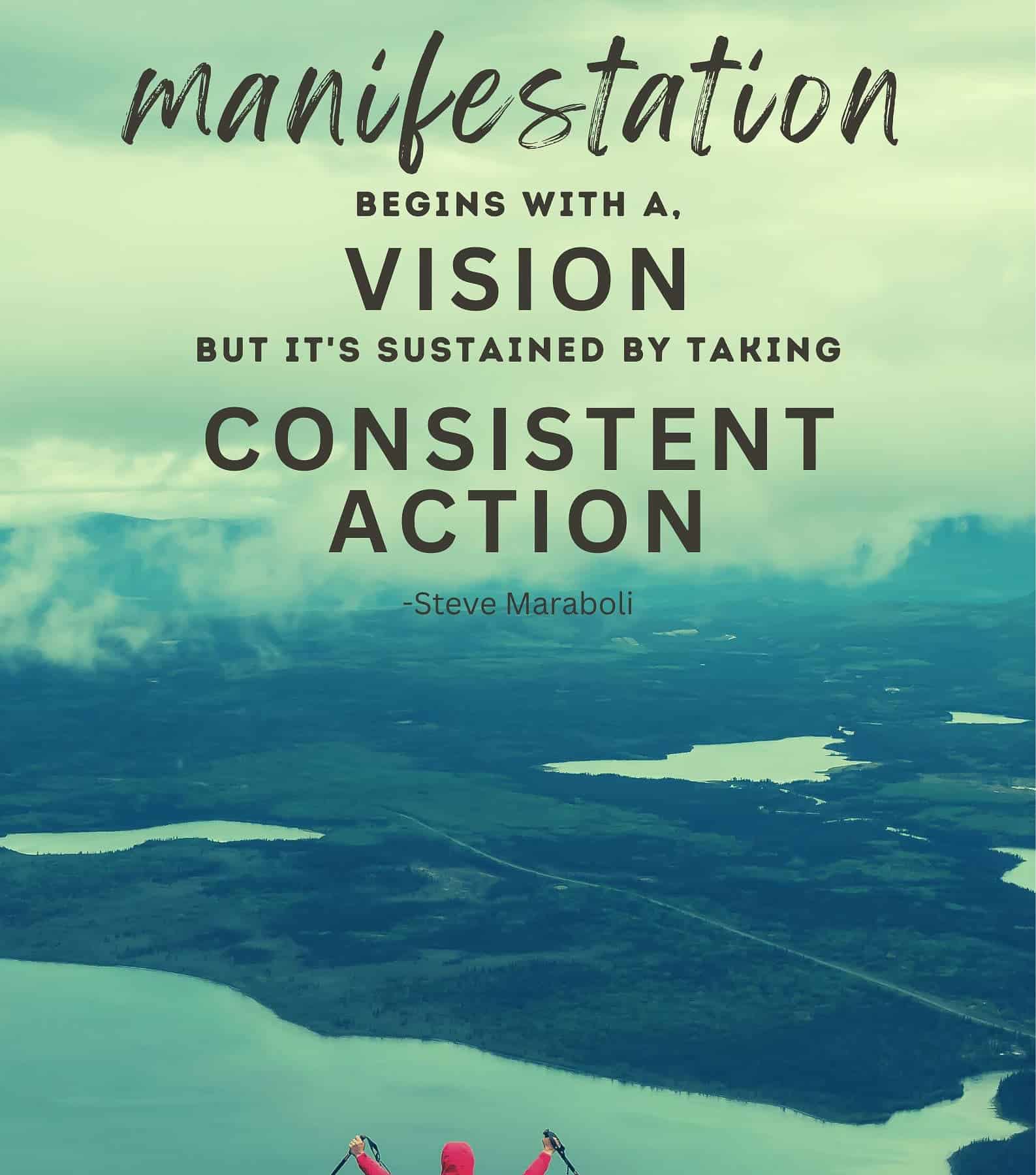 Manifestation begins with a vision, but it’s sustained by taking consistent action.