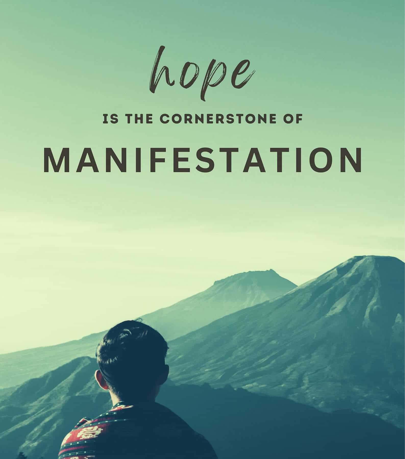 Hope is the cornerstone of manifestation.