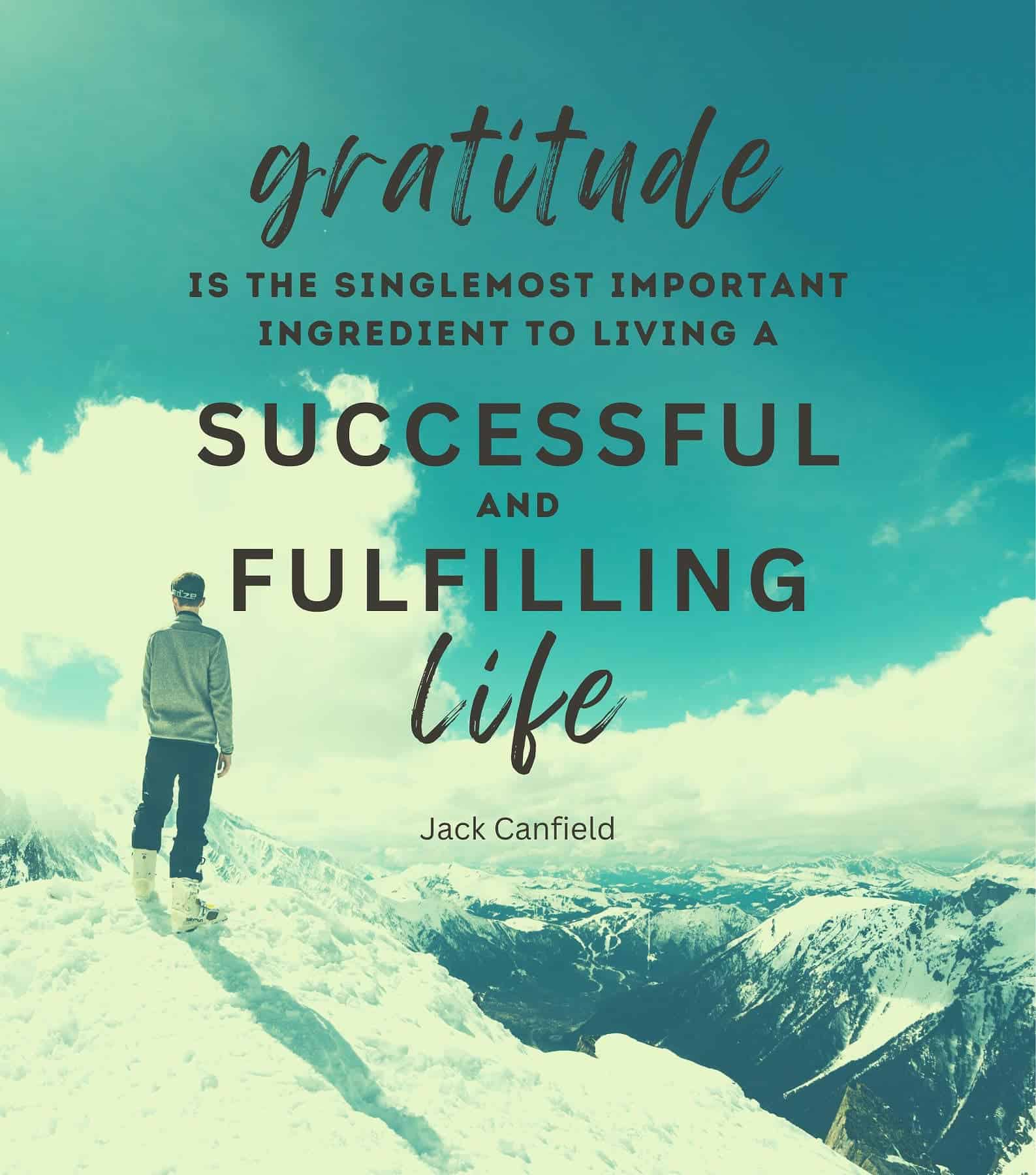 Gratitude is the single most important ingredient to living a successful and fulfilling life.