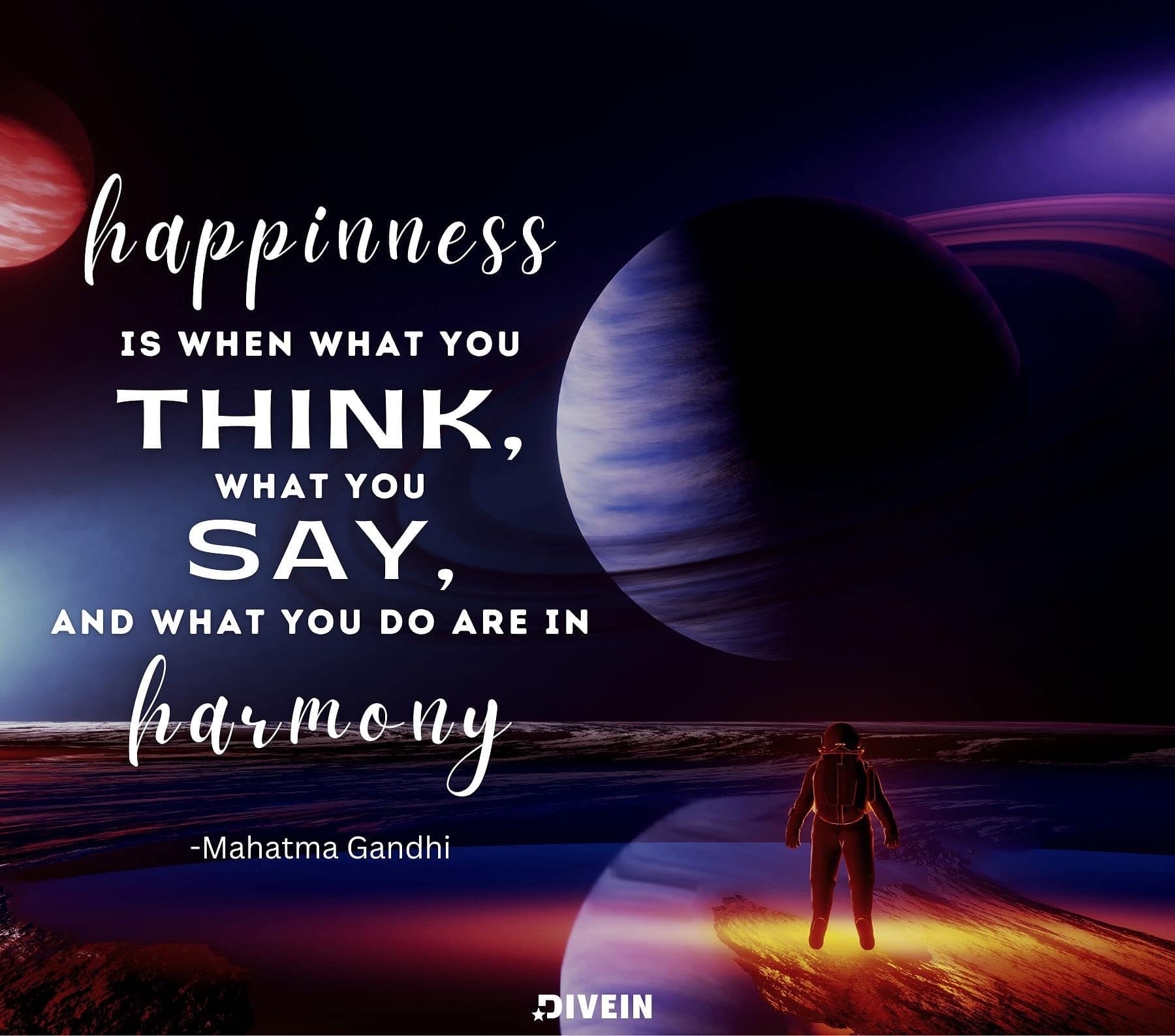 Happiness is when what you think, what you say, and what you do are in harmony.