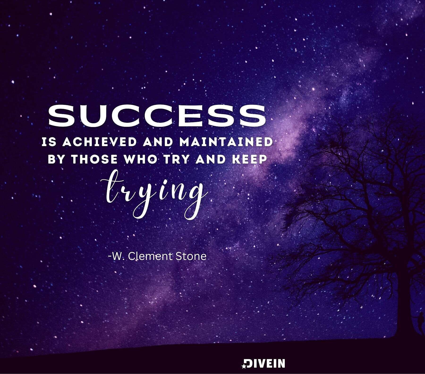 Success is achieved and maintained by those who try and keep trying.