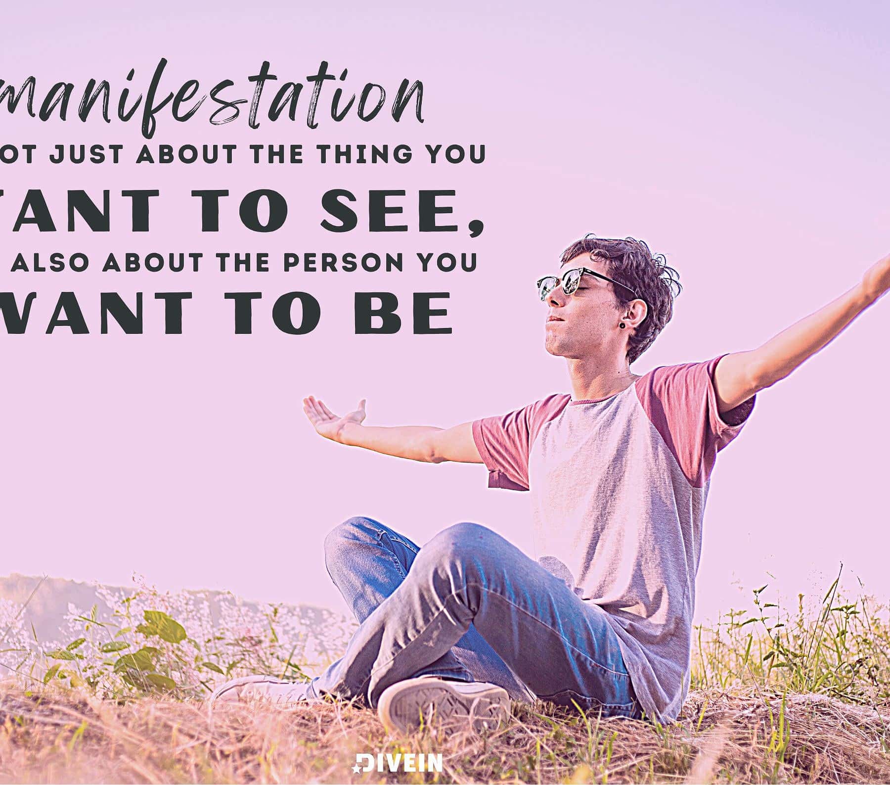 Manifestation is not just about the thing you want to see, it’s also about the person you want to be.