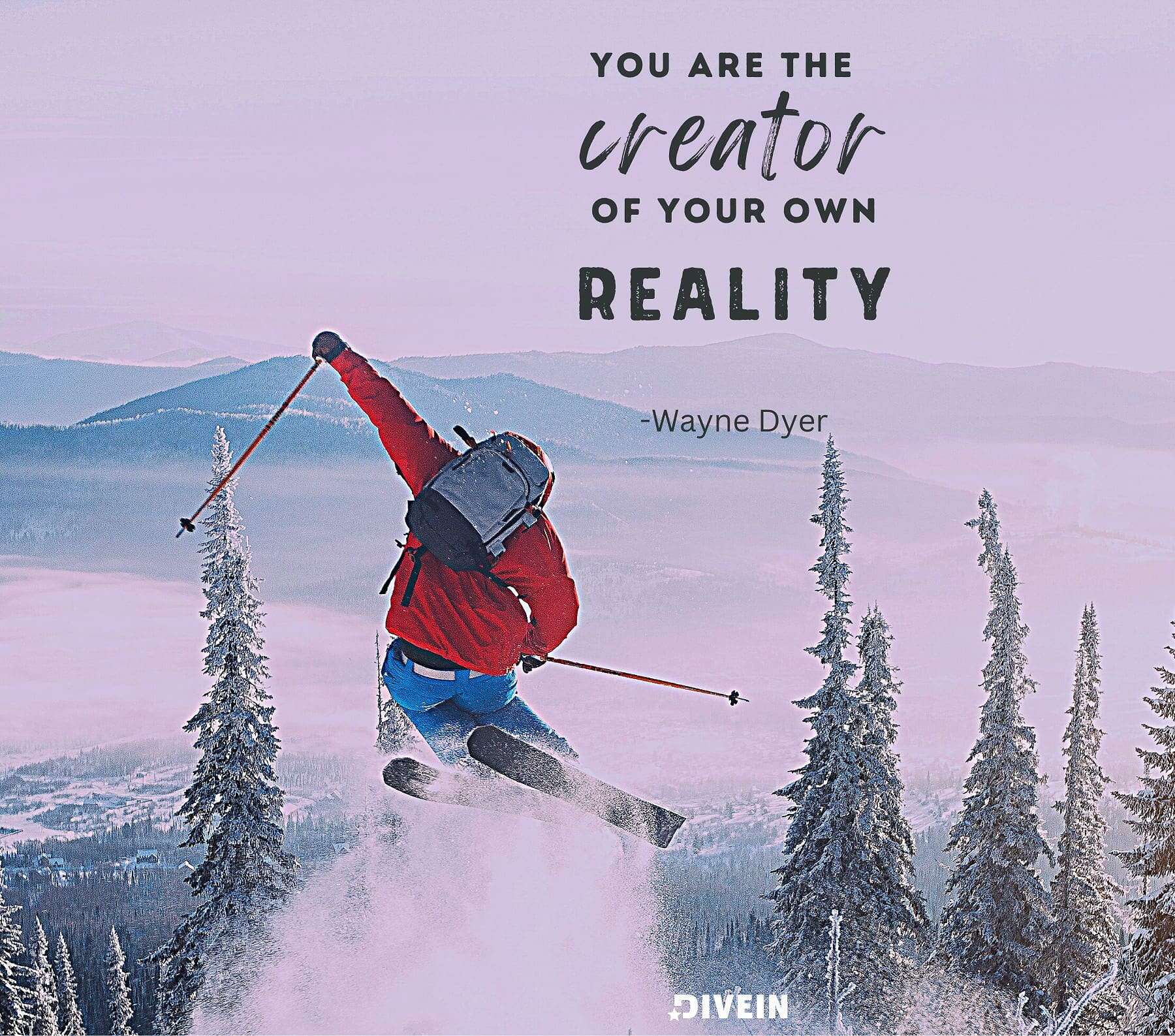 You are the creator of your own reality.
