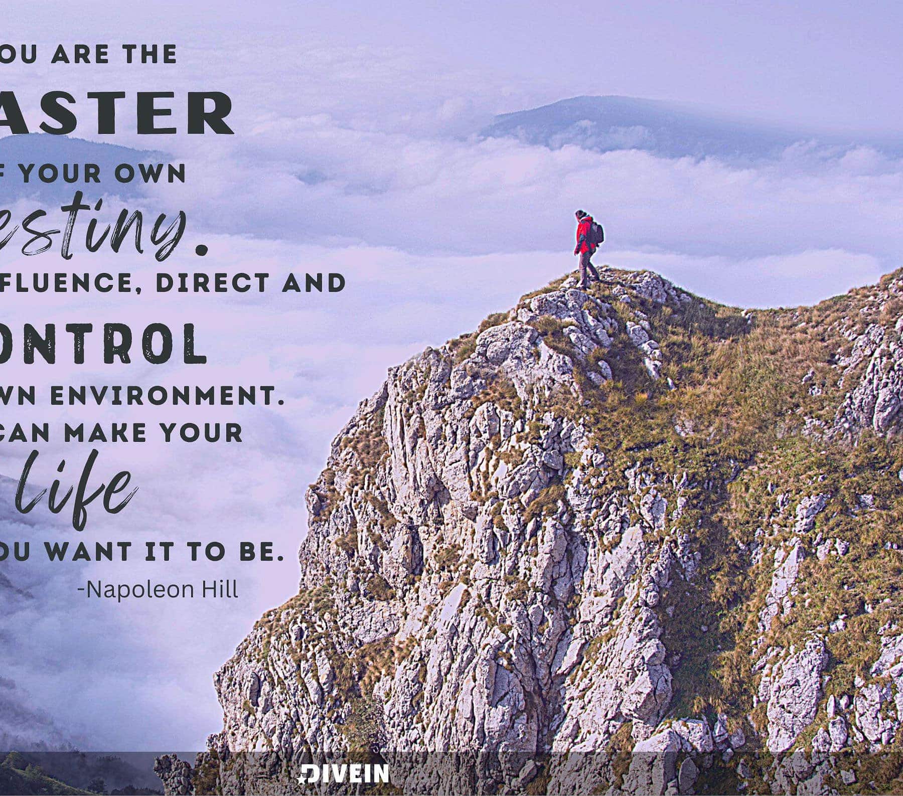 You are the master of your own destiny. You can influence, direct and control your own environment. You can make your life what you want it to be.