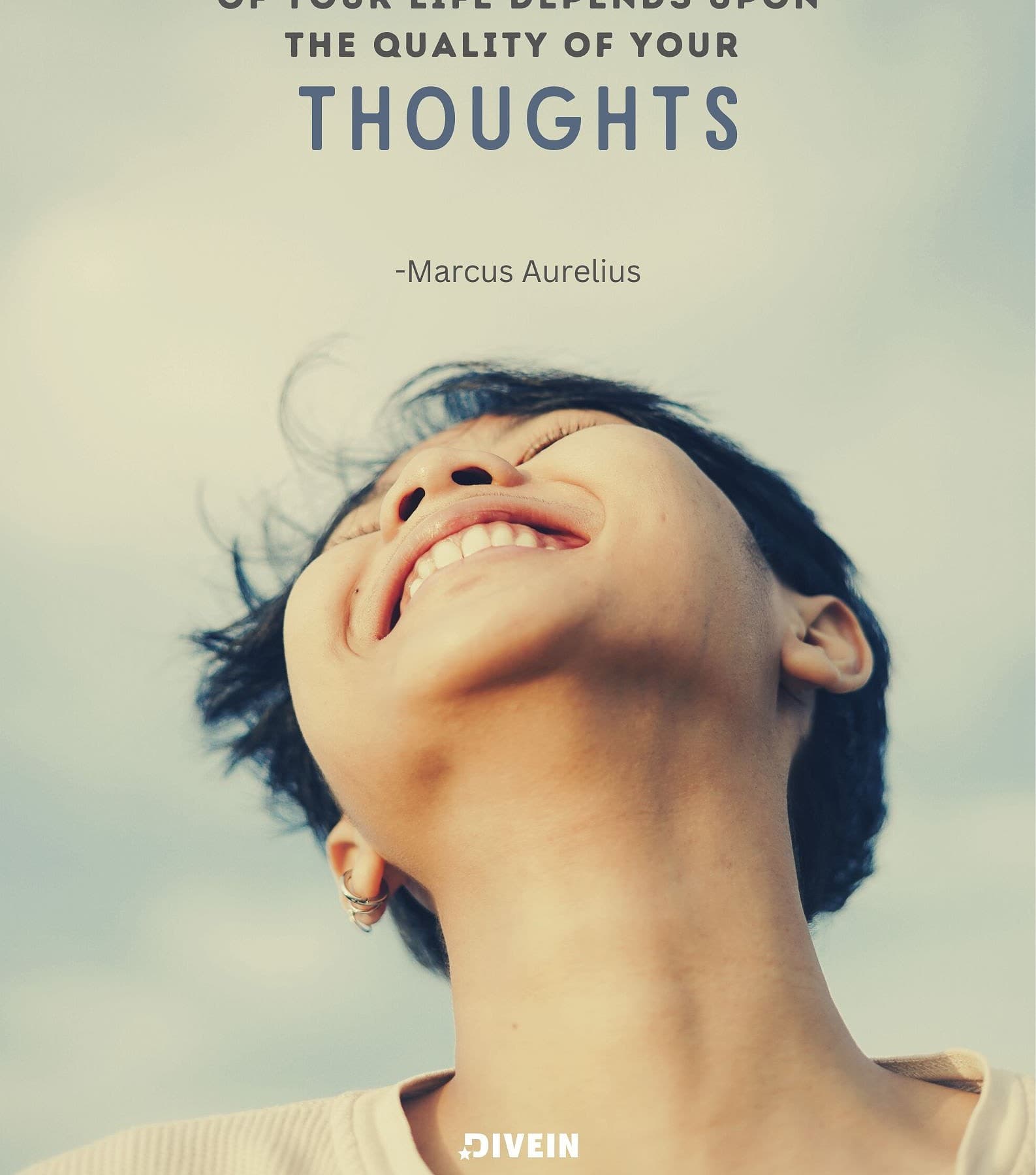 The happiness of your life depends upon the quality of your thoughts.