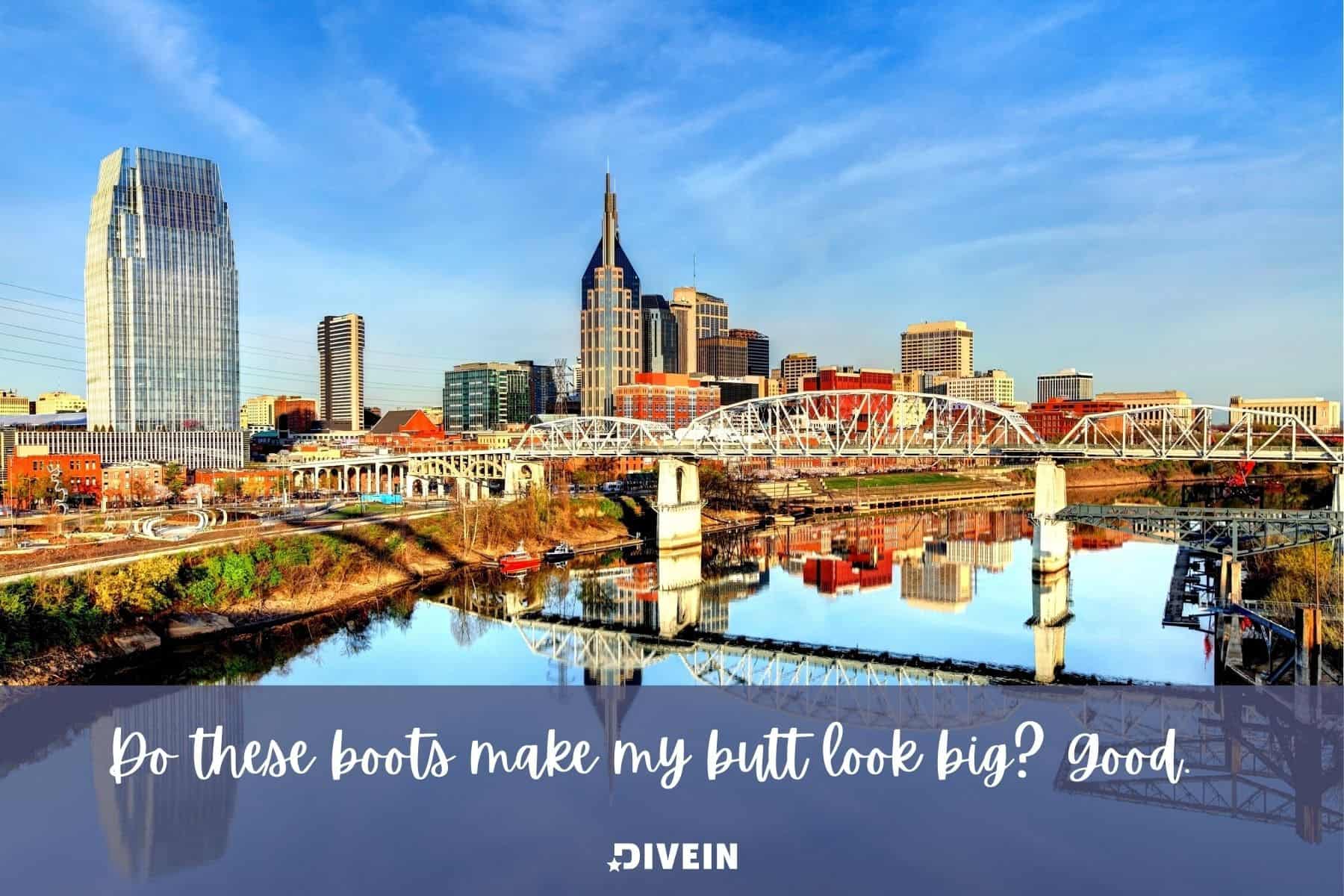 funny nashville captions and quotes for instagram. do these boots make my butt look big. good