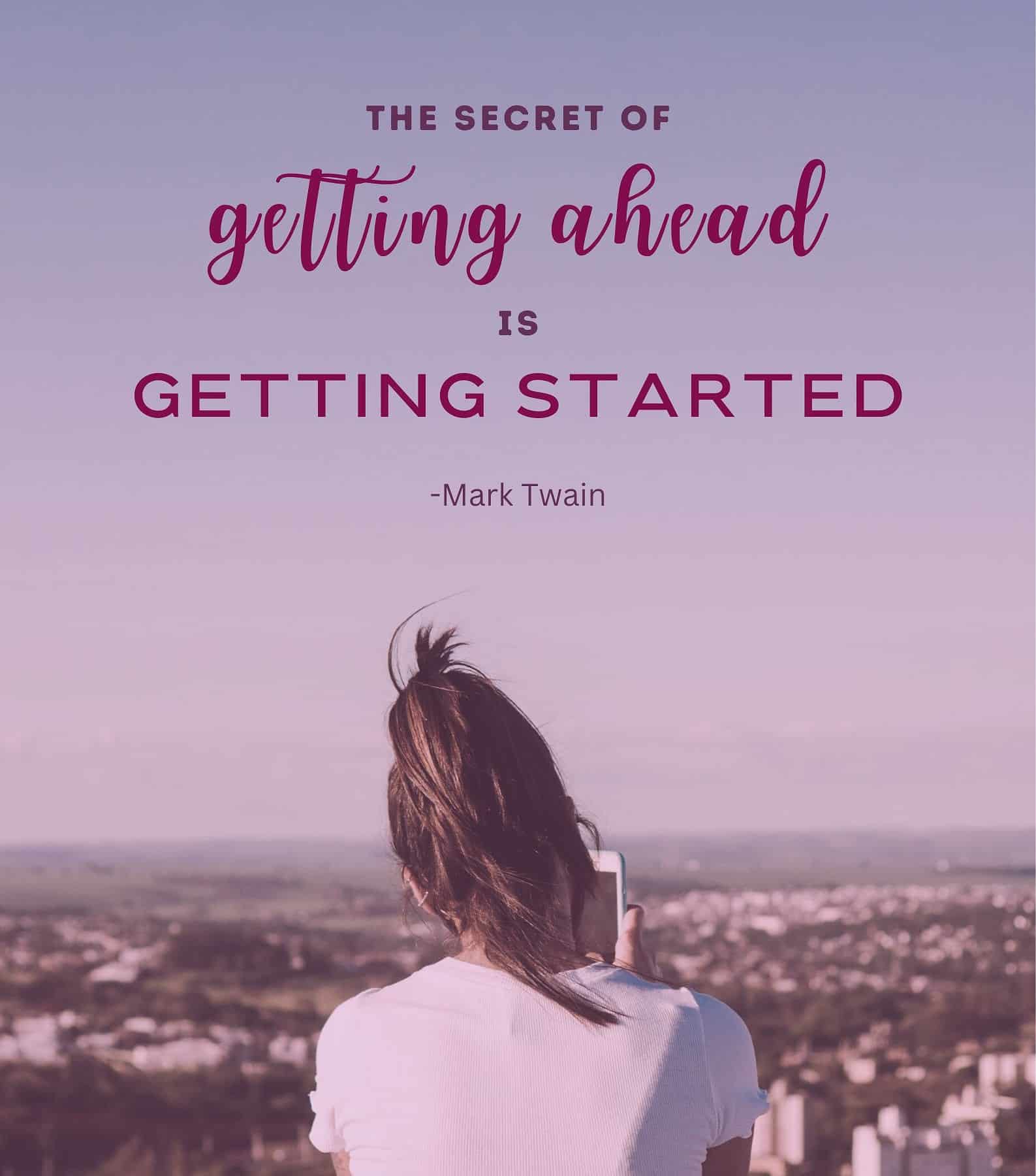 Inspirational Quote About New Beginnings. The secret of getting ahead is getting started.