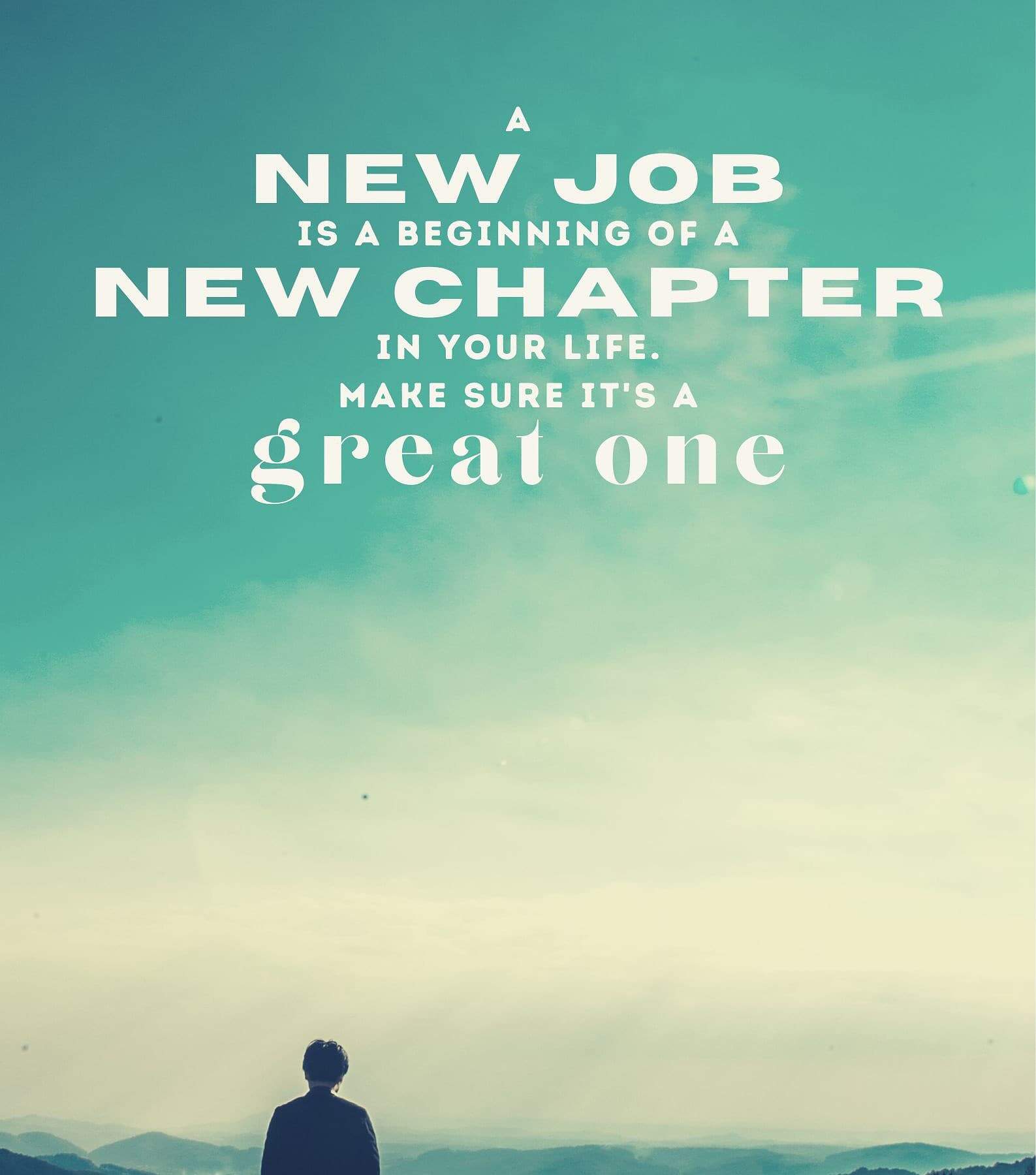 New Beginnings Quotes for Career Change. A new job is the beginning of a new chapter in your life. Make sure it’s a great one.