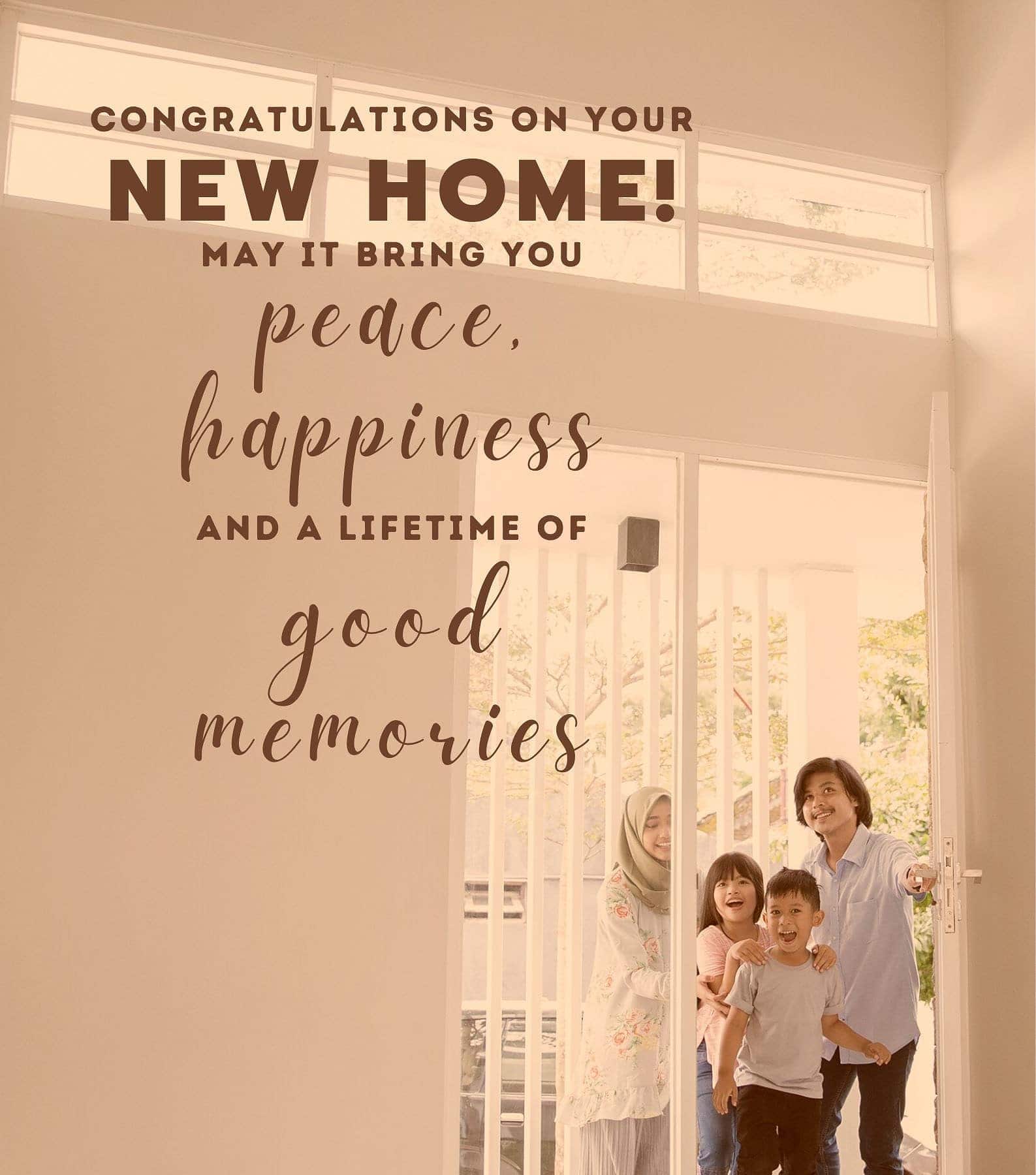 New Home Congratulations. Congratulations on your new home! May it bring you peace, happiness, and a lifetime of good memories.