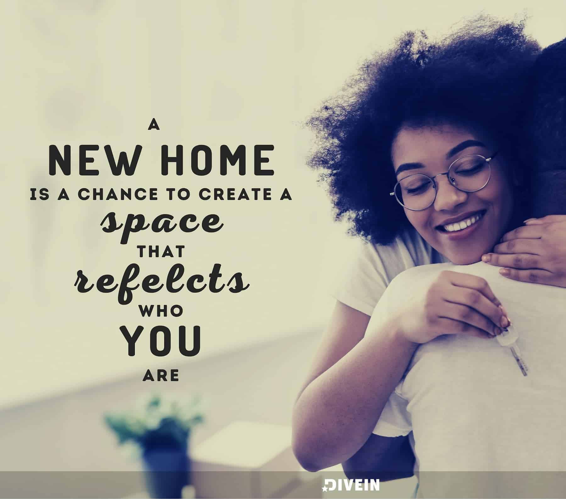 Short New Home Quotes. A new home is a chance to create a space that reflects who you are.