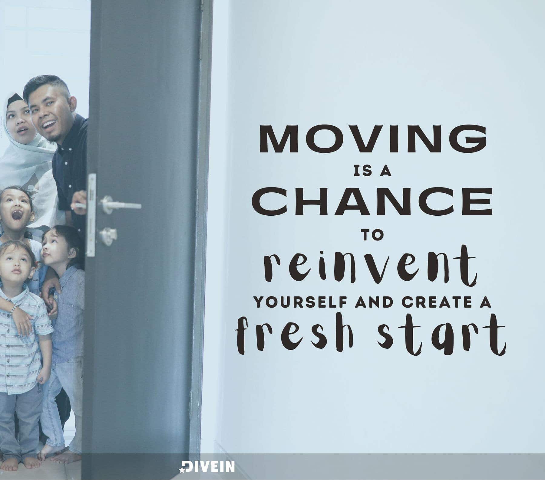 Quotes for Moving to a New Home Abroad. Moving is a chance to reinvent yourself and create a fresh start.