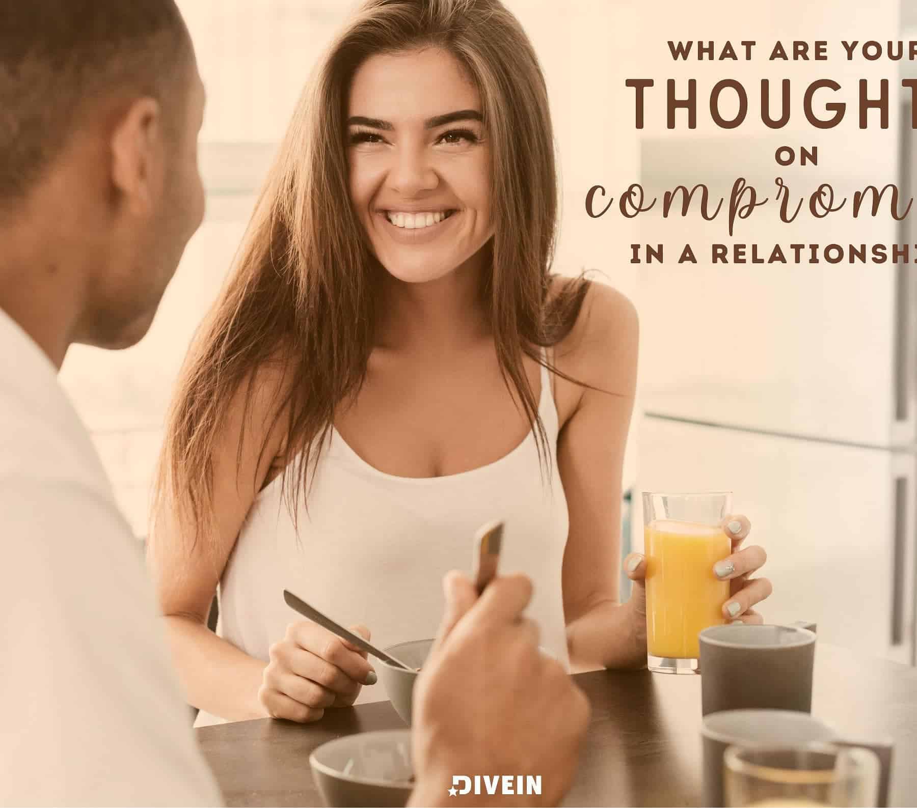 21 Questions to ask before You Fall in Love. What are your thoughts on compromise in a relationship?