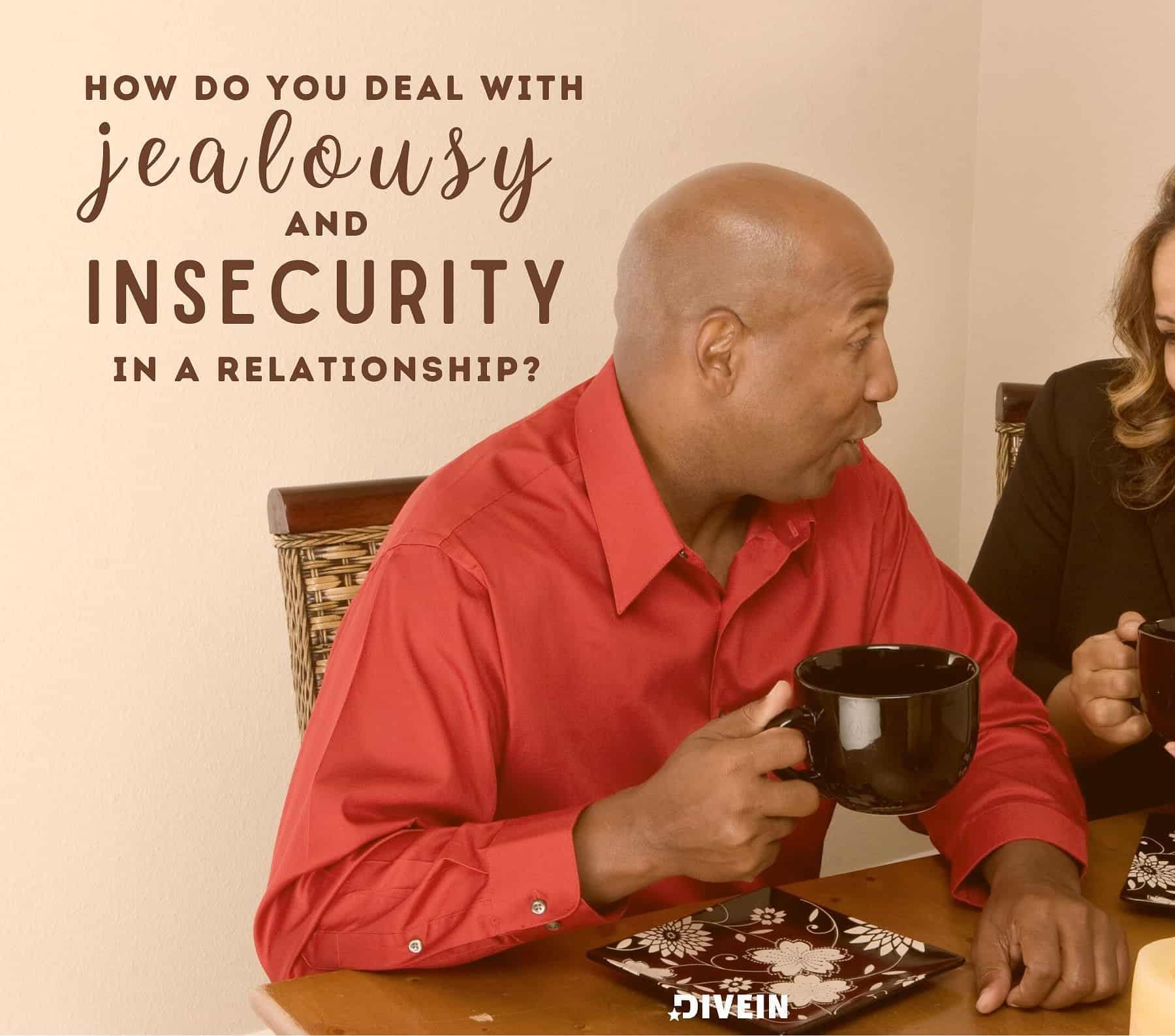 21 Serious Questions. How do you deal with jealousy and insecurity in a relationship?