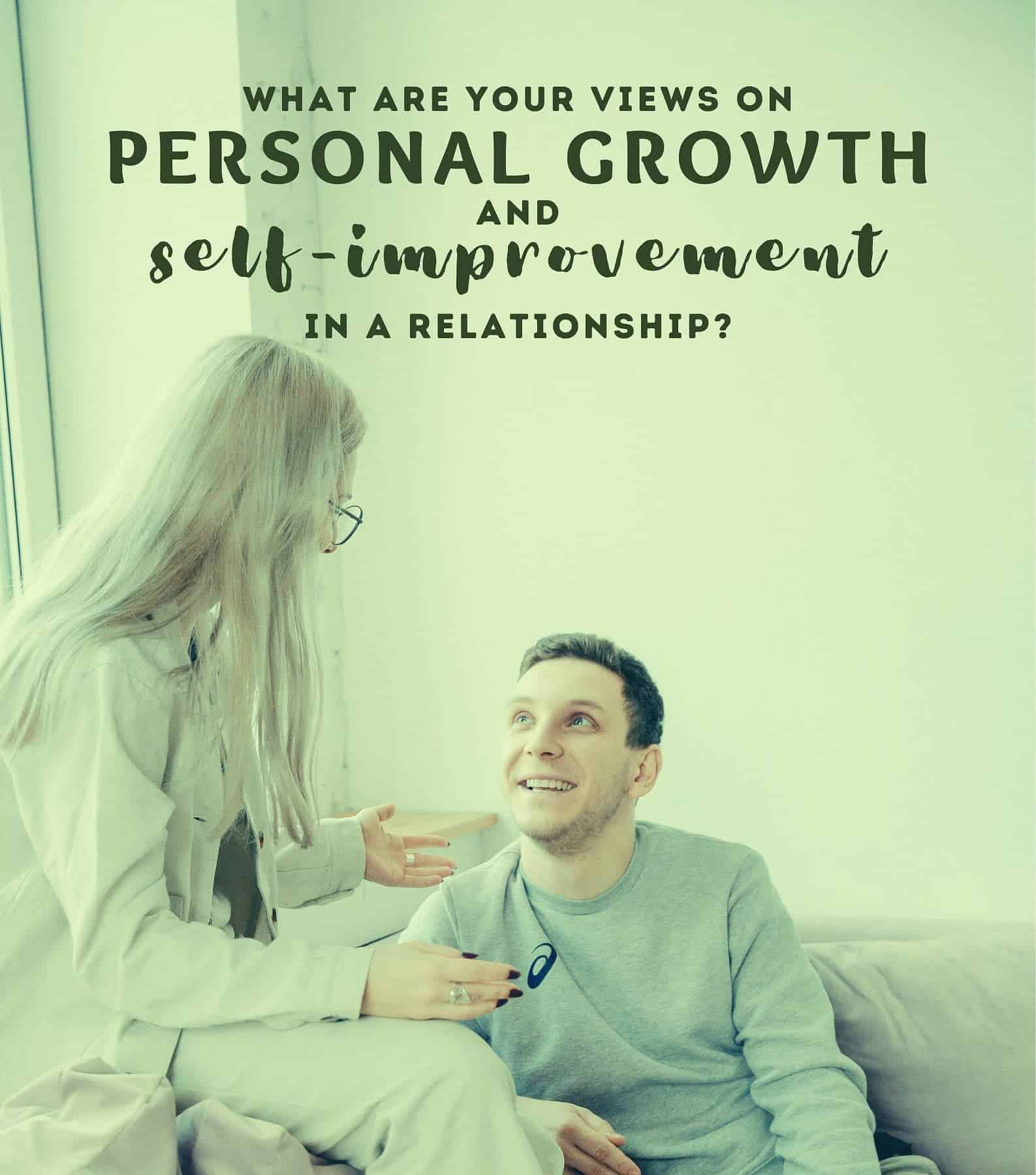 21 Questions to ask before You Fall in Love. What are your views on personal growth and self-improvement in a relationship?