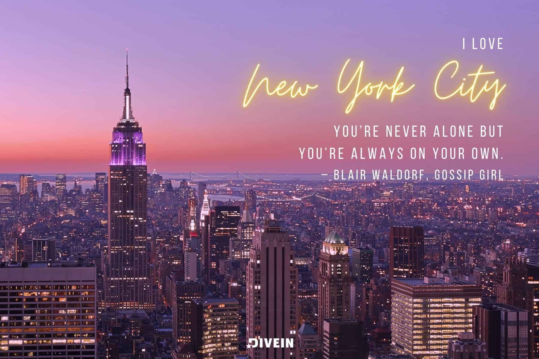 nyc tv show quotes. i love new york city. youre never alone but youre always on your own. blair waldorf. gossip girl
