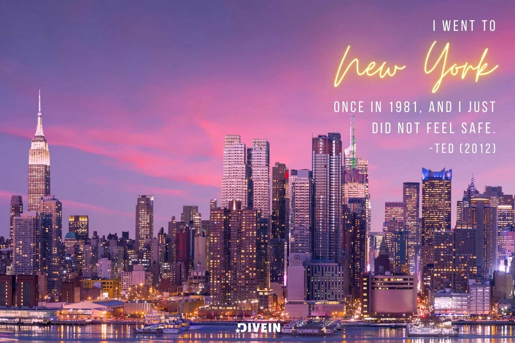 nyc movie quotes. i went to new york once in 1981 and i just did not feel safe. quote from ted 2012