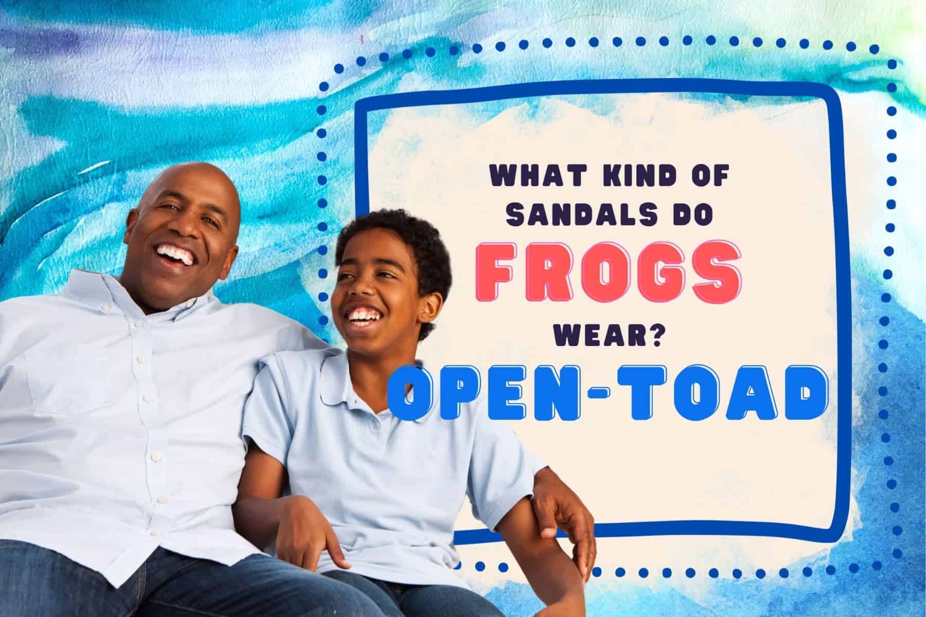 dad joke puns. what kind of sandals do frogs wear? open-toad.
