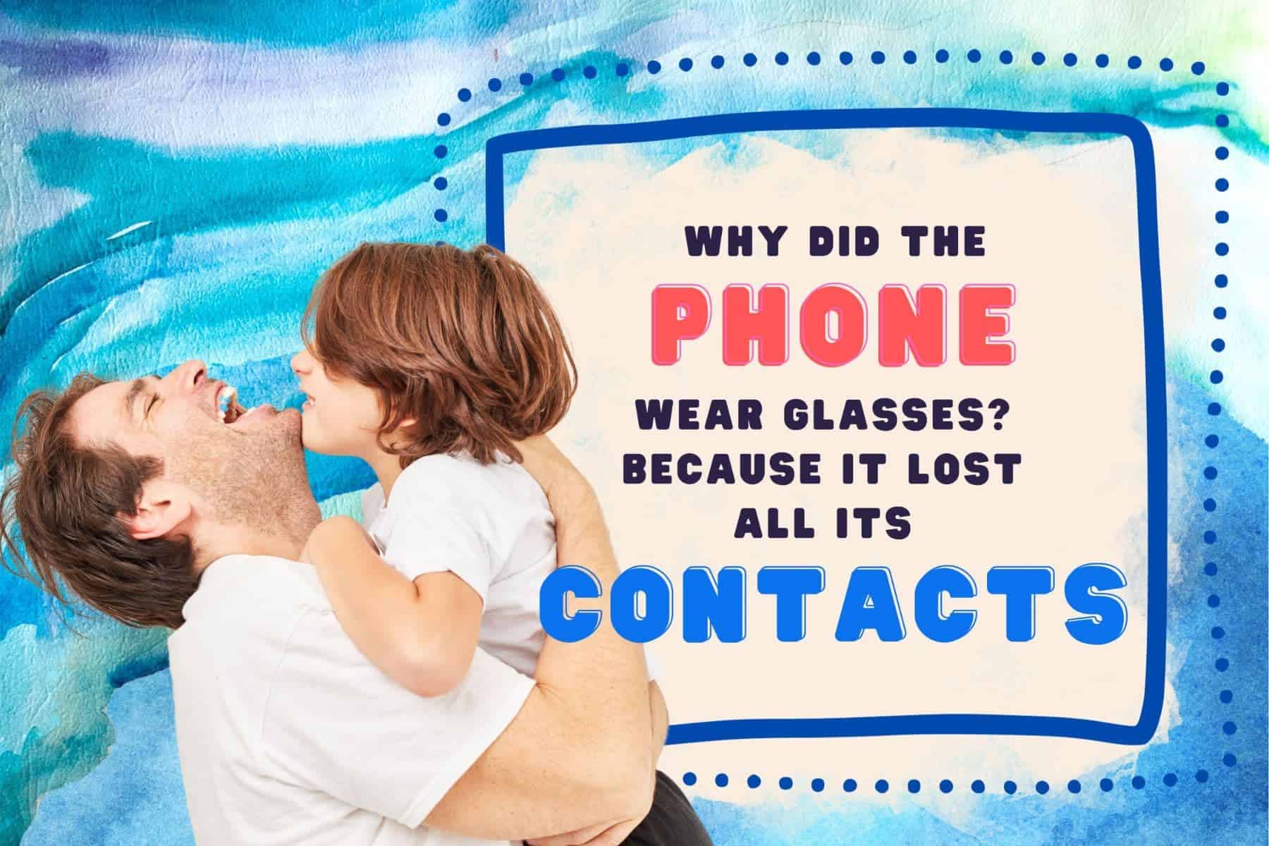 dad joke puns. why did the phone wear glasses? because it lost all its contacts.