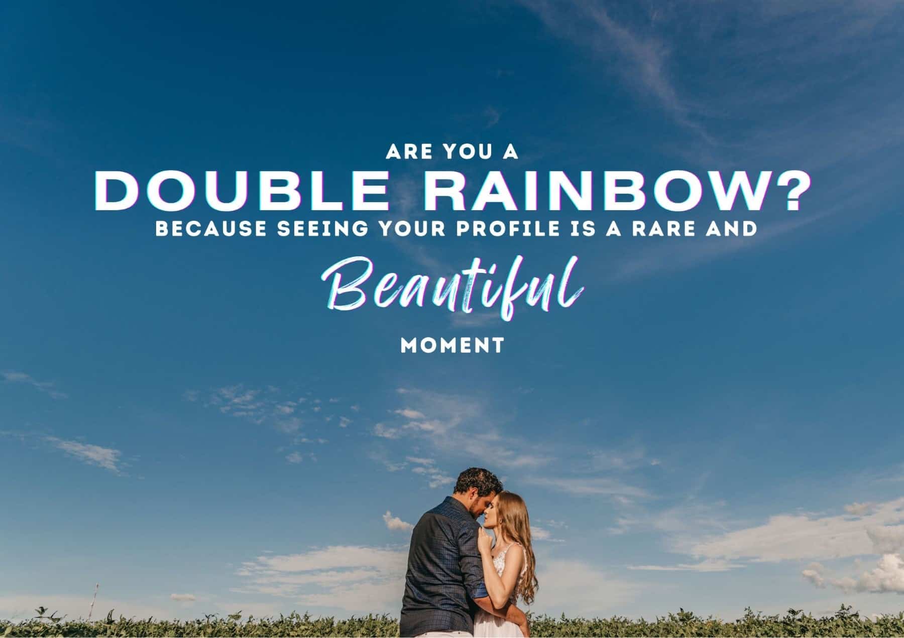 Pick Up Lines Are You A Double Rainbow Because Seeing Your Profile Is A Rare And Beautiful Moment