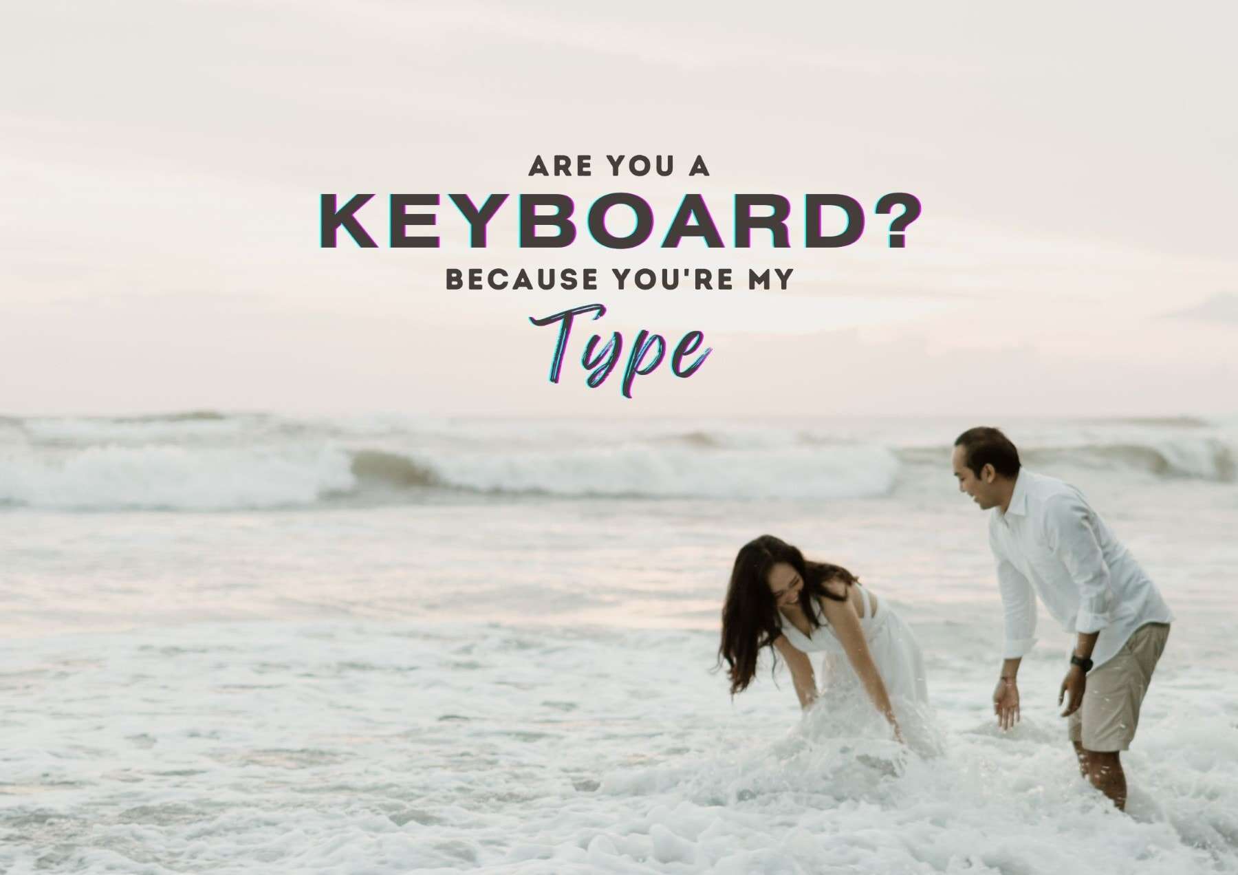 Pick Up Lines Are You A Keyboard Because Youre My Type