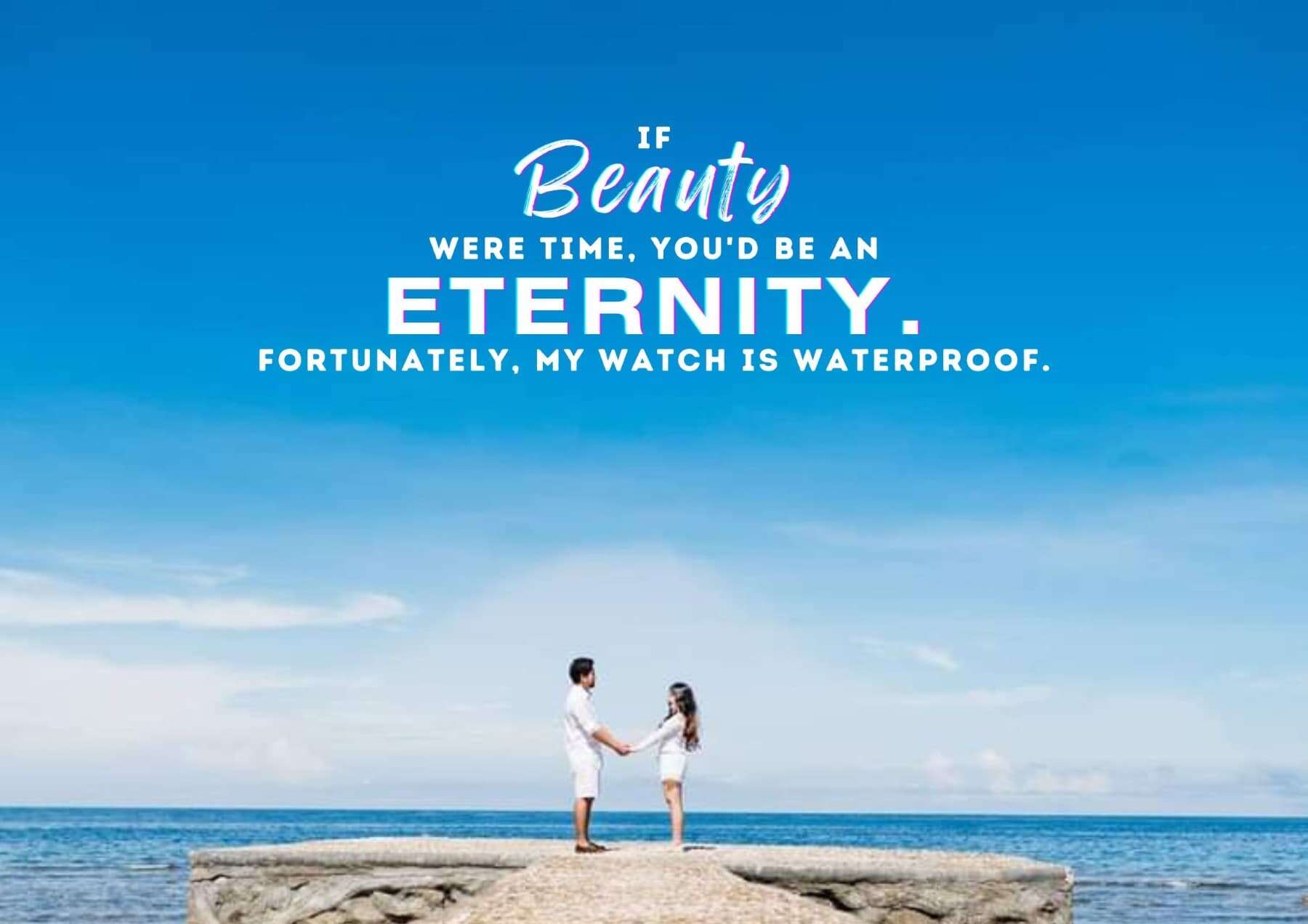 Pick Up Lines If Beauty Were Time Youd Be An Eternity Fortunately My Watch Is Waterproof