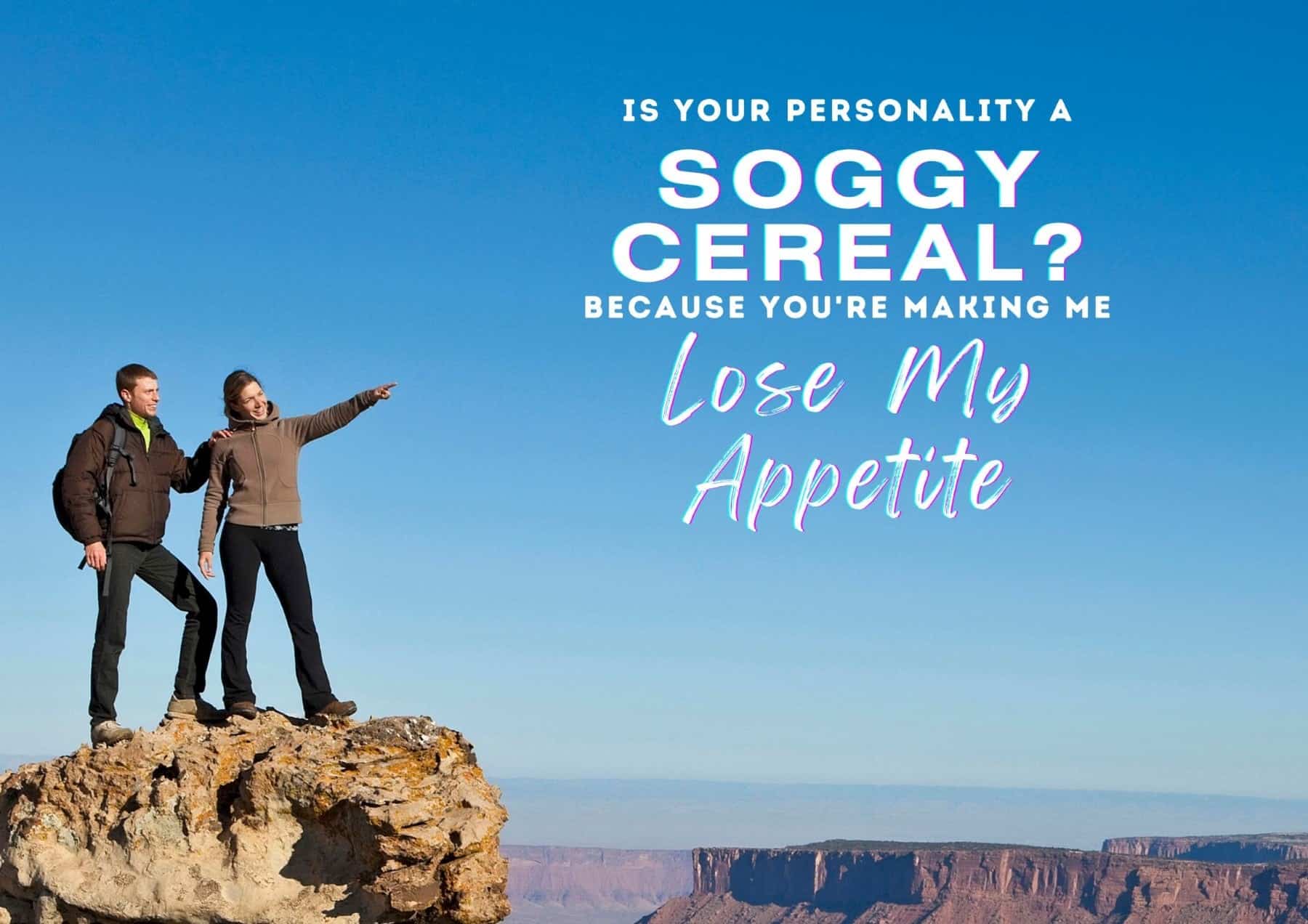 Pick Up Lines Is Your Personality A Soggy Cereal Because Youre Making Me Lose My Appetite