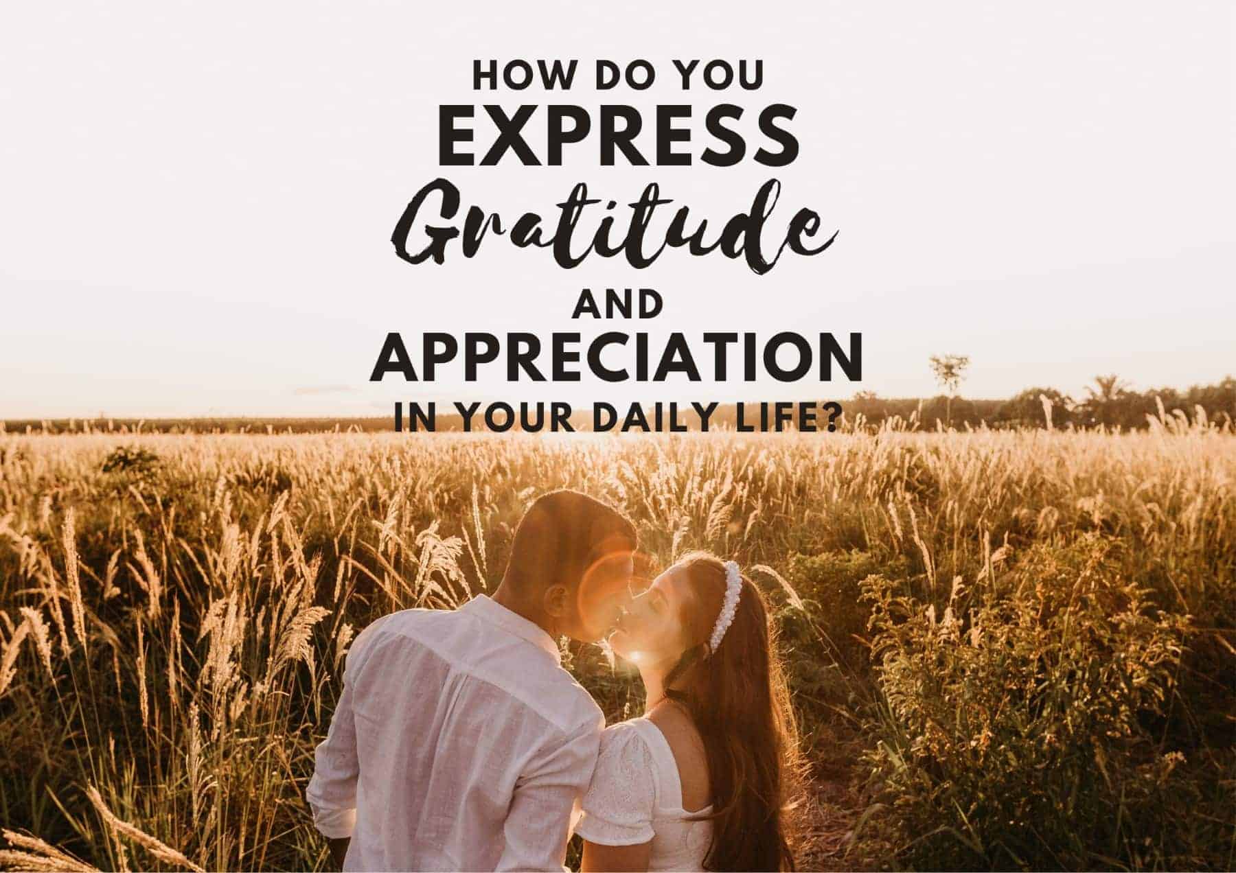 Questions To Ask A Girl How Do You Express Gratitude And Appreciation In Your Daily Life
