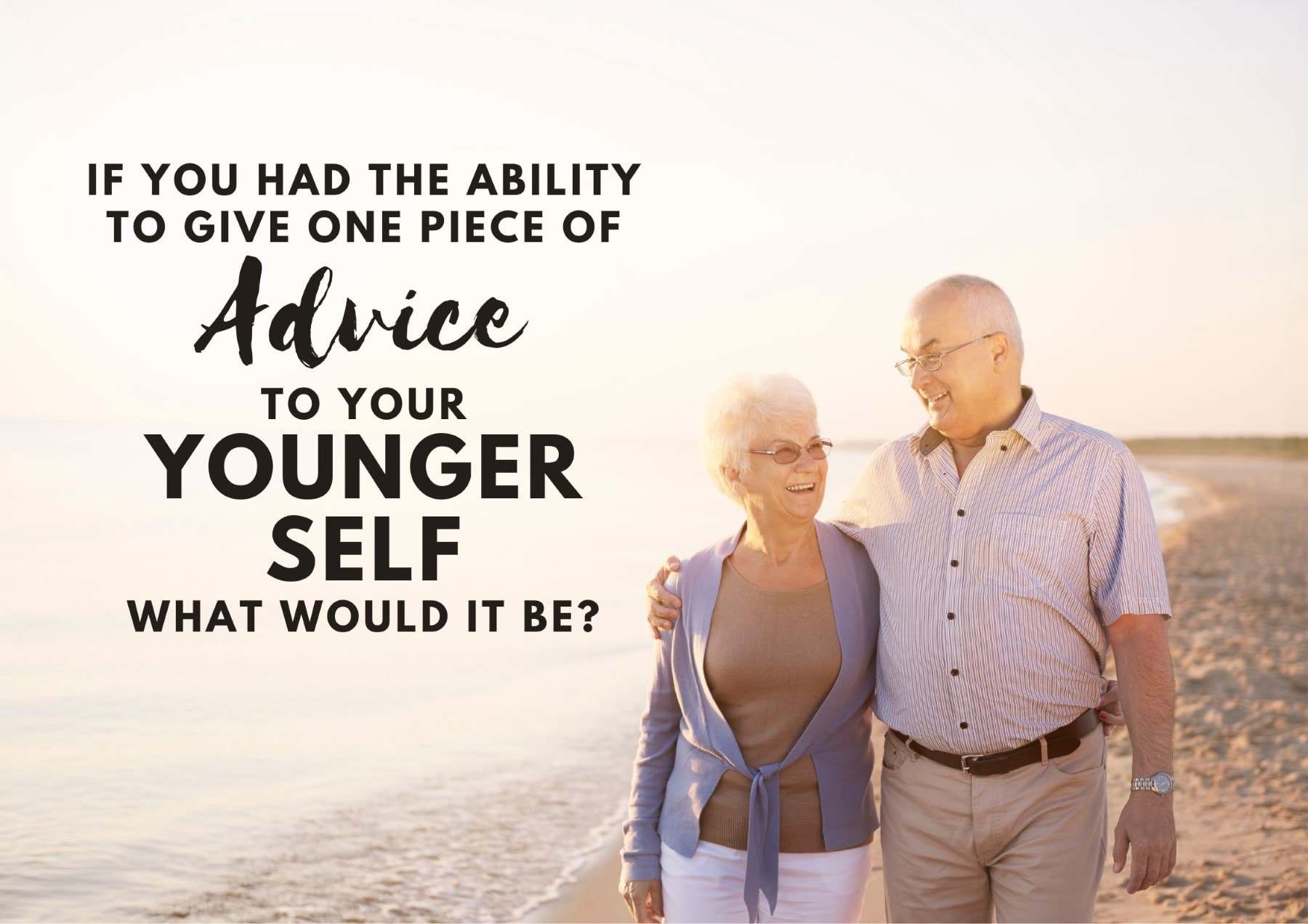 Questions To Ask A Girl If You Had The Ability To Give One Piece Of Advice To Your Younger Self What Would It Be