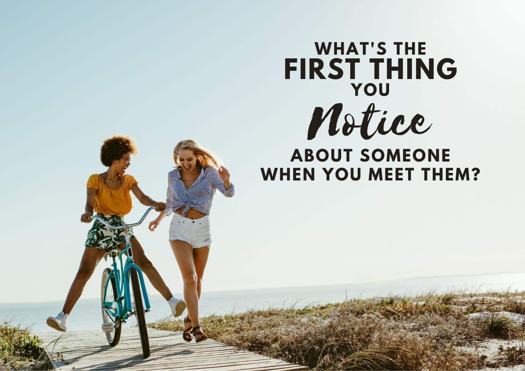 Questions To Ask A Girl Whats The First Thing You Notice About Someone When You Meet Them