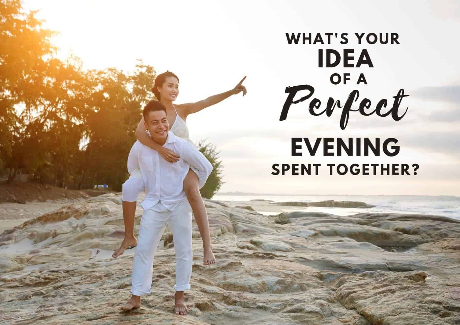 Questions To Ask A Girl Whats Your Idea Of A Perfect Evening Spent Together