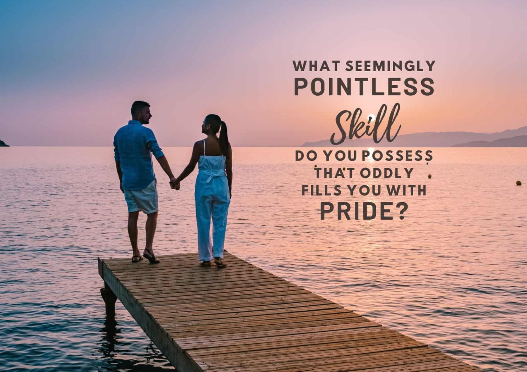 Questions To Ask A Guy What Seemingly Pointless Skill Do You Possess That Oddly Fills You With Pride