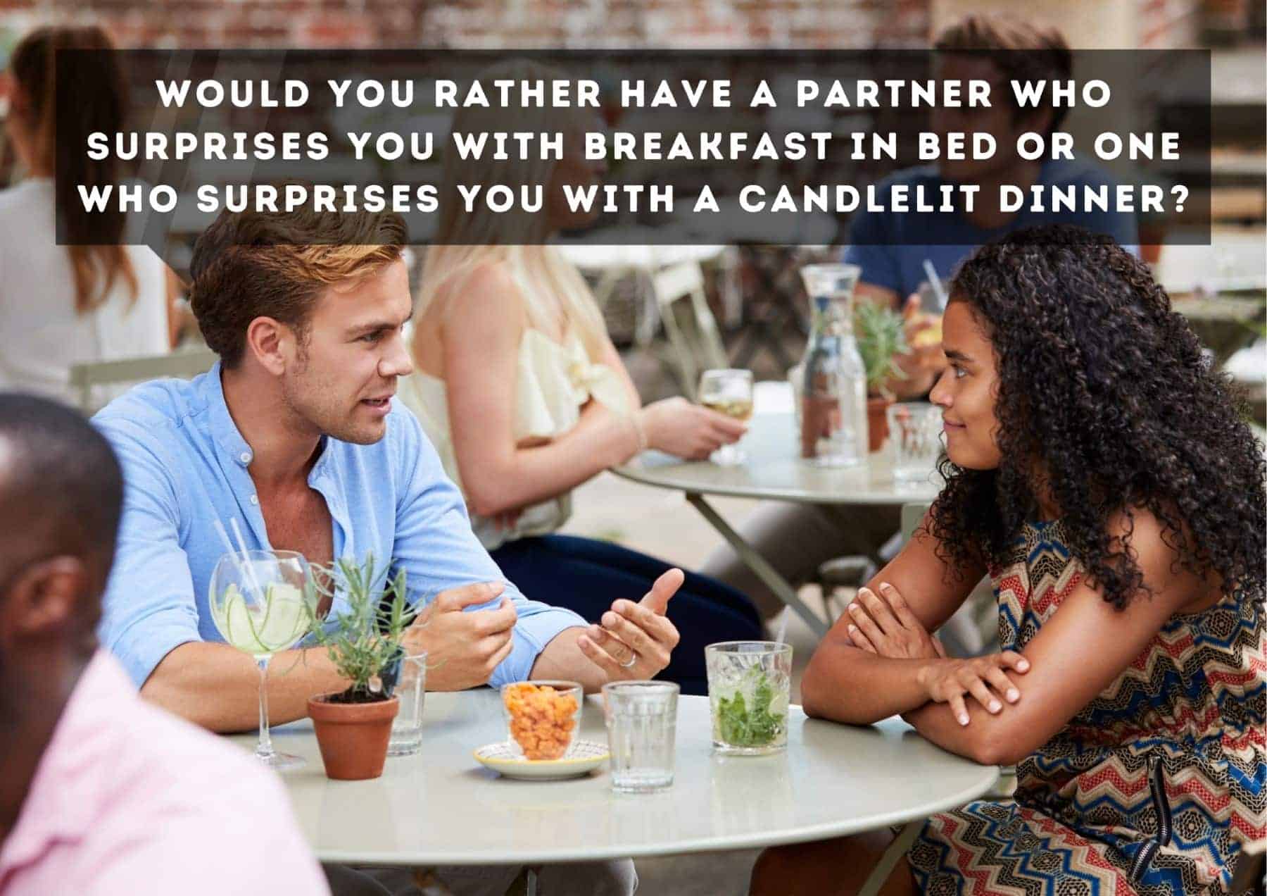 Questions Would You Rather Have A Partner Who Surprises You With Breakfast In Bed Or One Who Surprises You With A Candlelit Dinner
