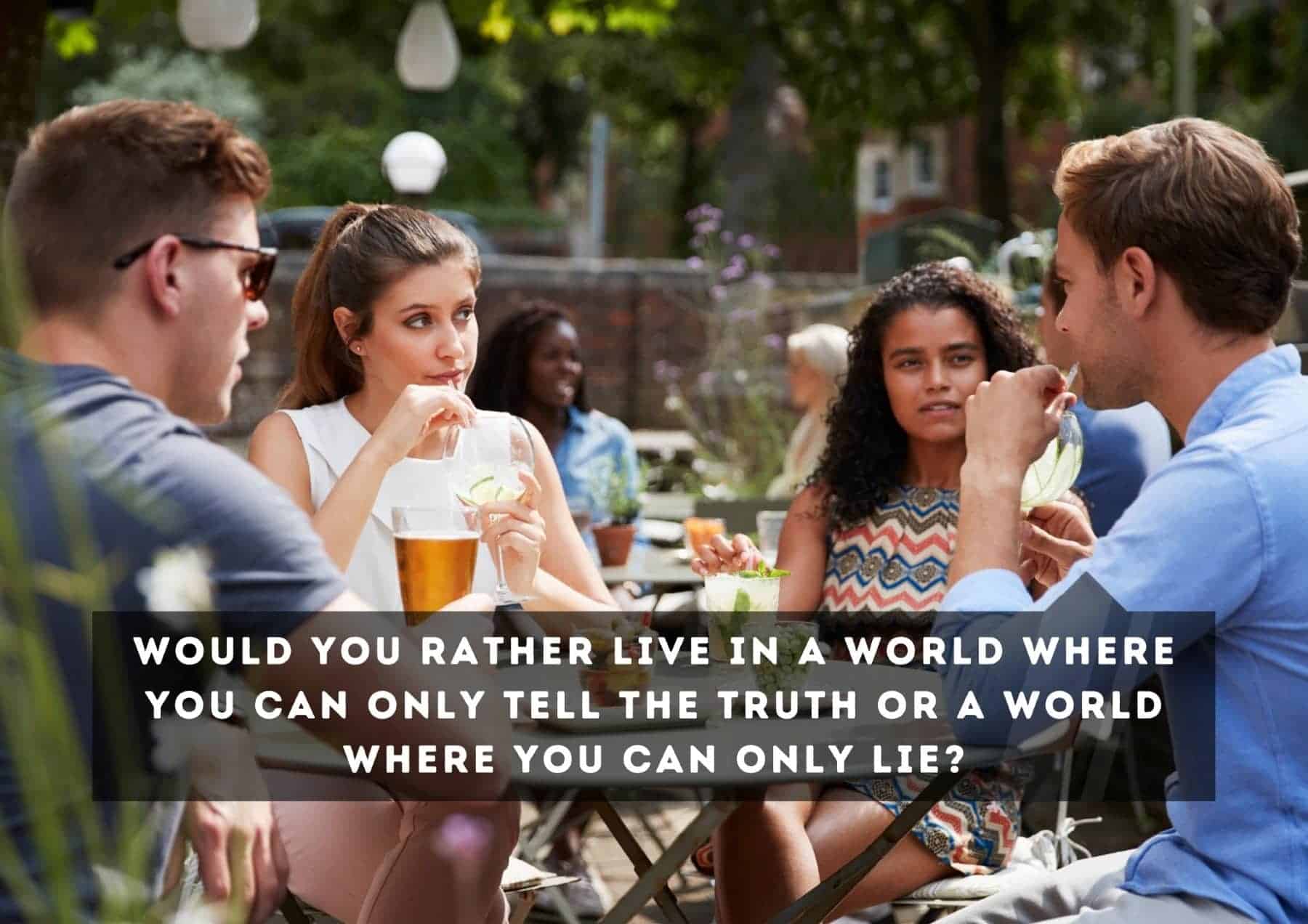 Questions Would You Rather Live In A World Where You Can Only Tell The Truth Or A World Where You Can Only Lie