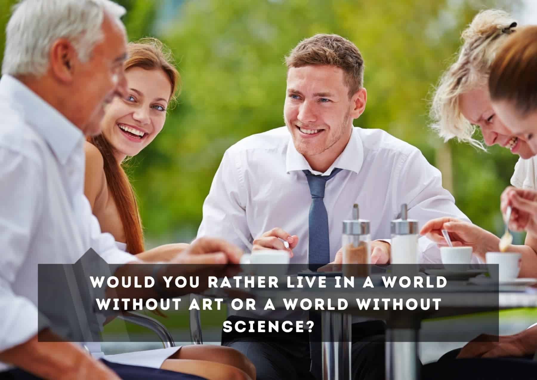questions-would-you-rather-live-in-a-world-without-art-or-a-world-without-science