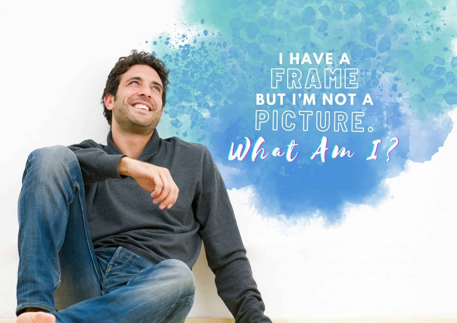 riddles-i-have-a-frame-but-im-not-a-picture-what-am-i