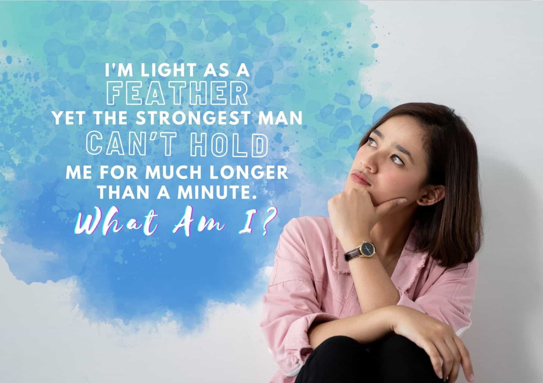 riddles-im-light-as-a-feather-yet-the-strongest-man-cant-hold-me-for-much-longer-than-a-minute-what-am-i