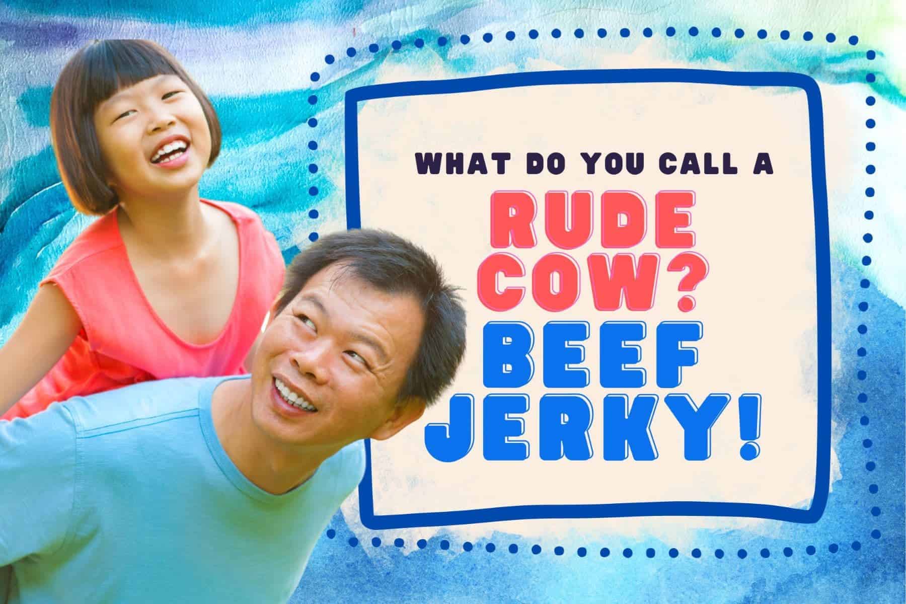 corny dad jokes. what do you call a rude cow? beef jerky!
