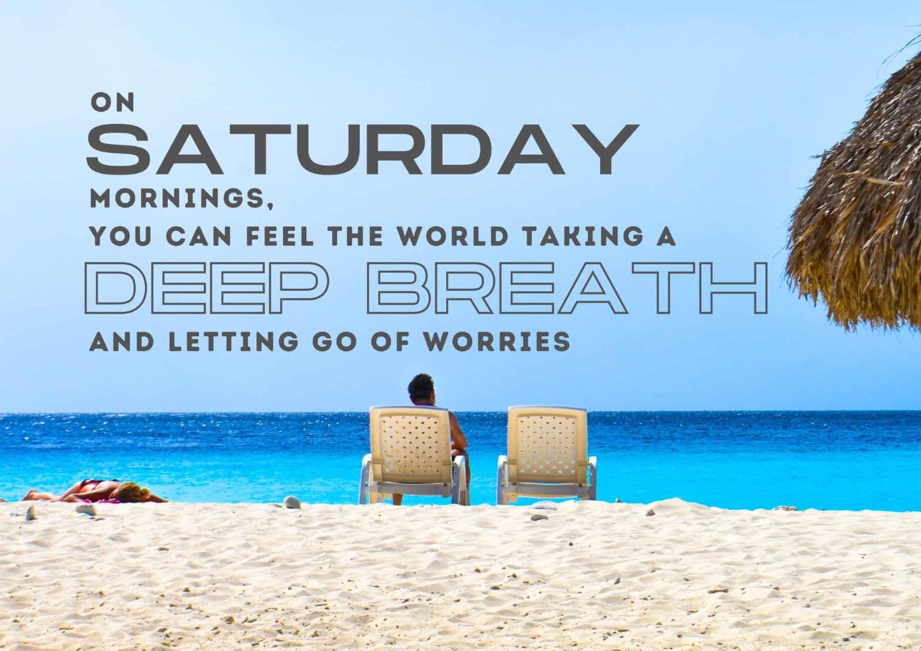 Saturday Quotes On Saturday Mornings You Can Feel The World Taking A Deep Breath And Letting Go Of Worries
