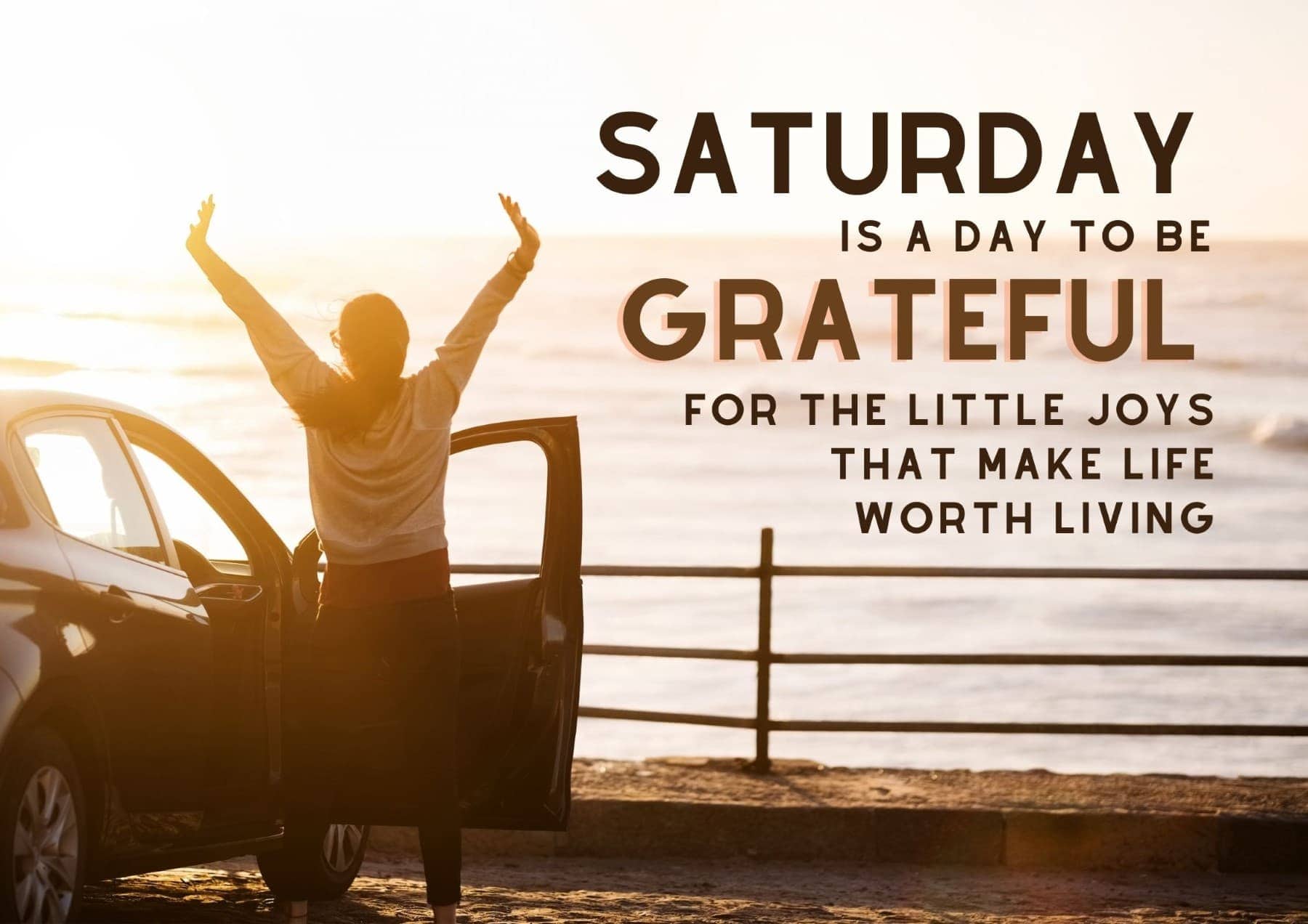 Saturday Quotes Saturday Is A Day To Be Grateful For The Little Joys That Make Life Worth Living