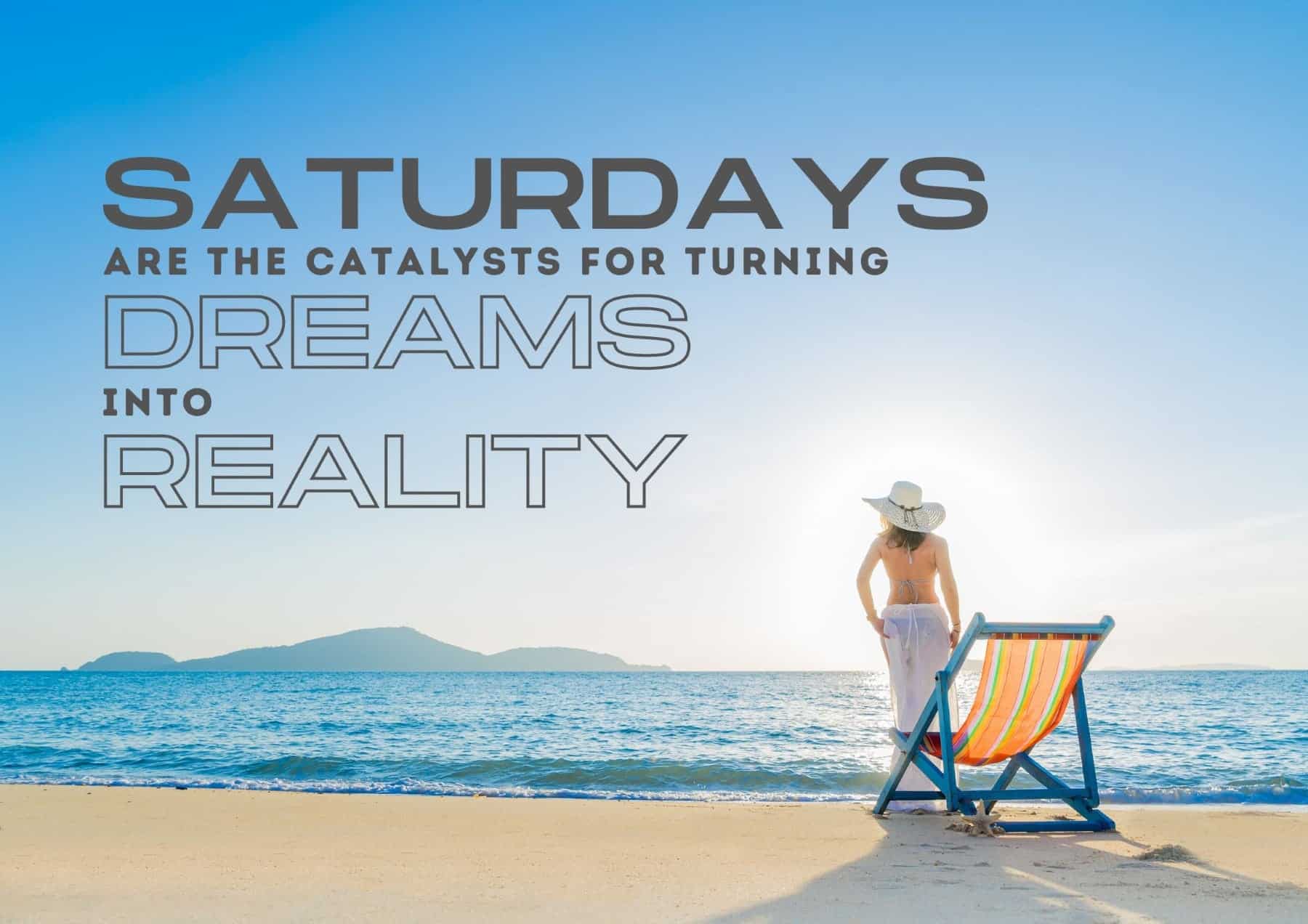 Saturday Quotes Saturdays Are The Catalysts For Turning Dreams Into Reality