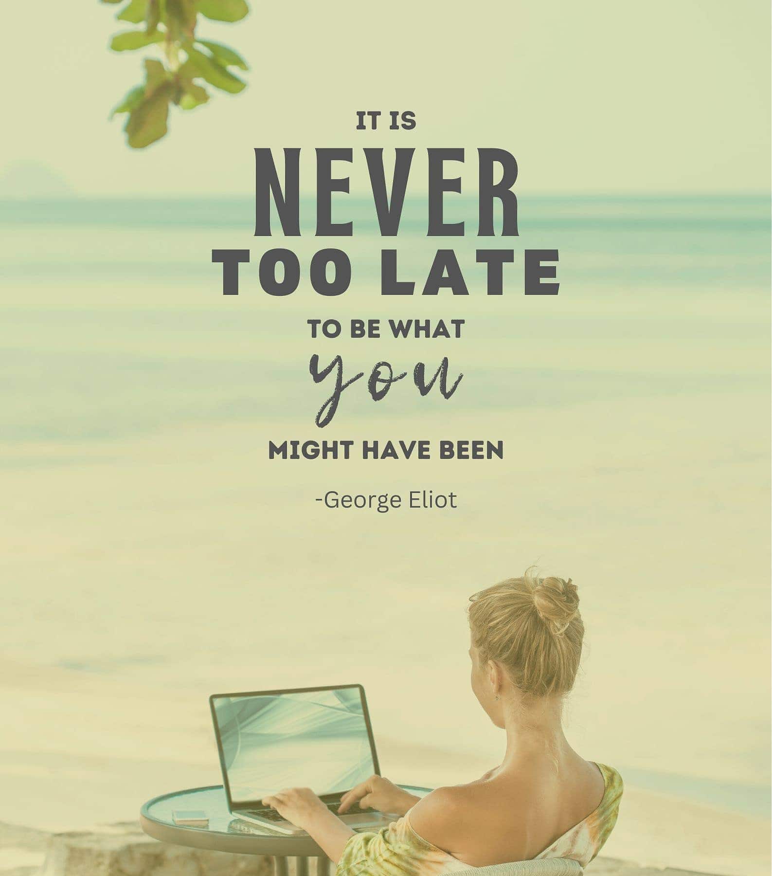 Self growth quotes. It is never too late to be what you might have been.