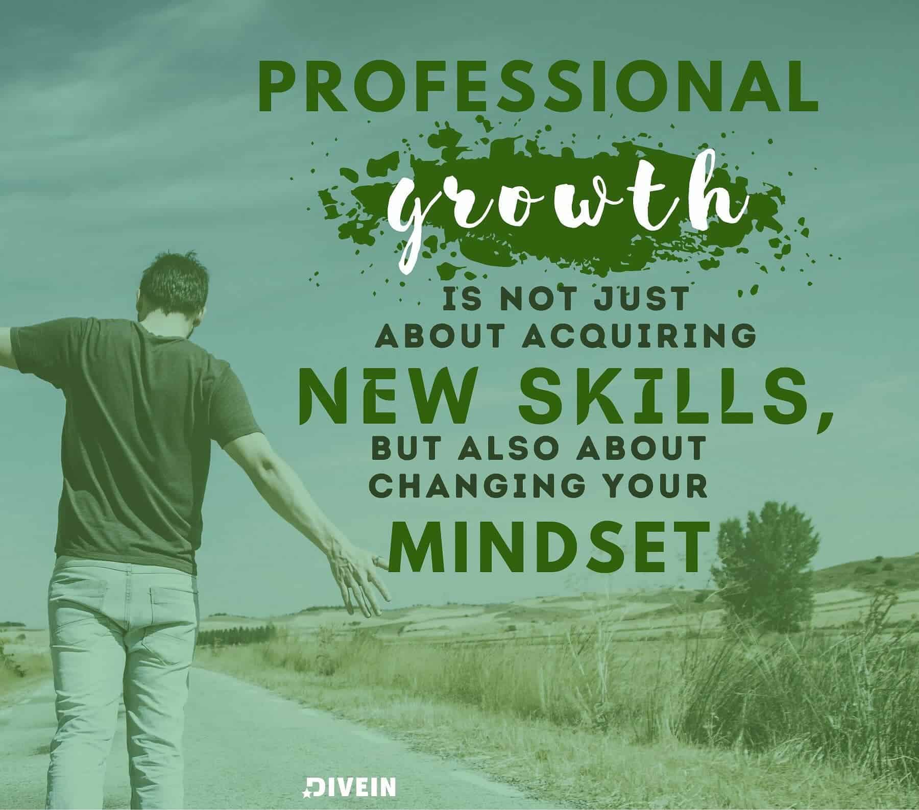 Self growth quotes. Professional growth is not just about acquiring new skills, but also about changing your mindset.