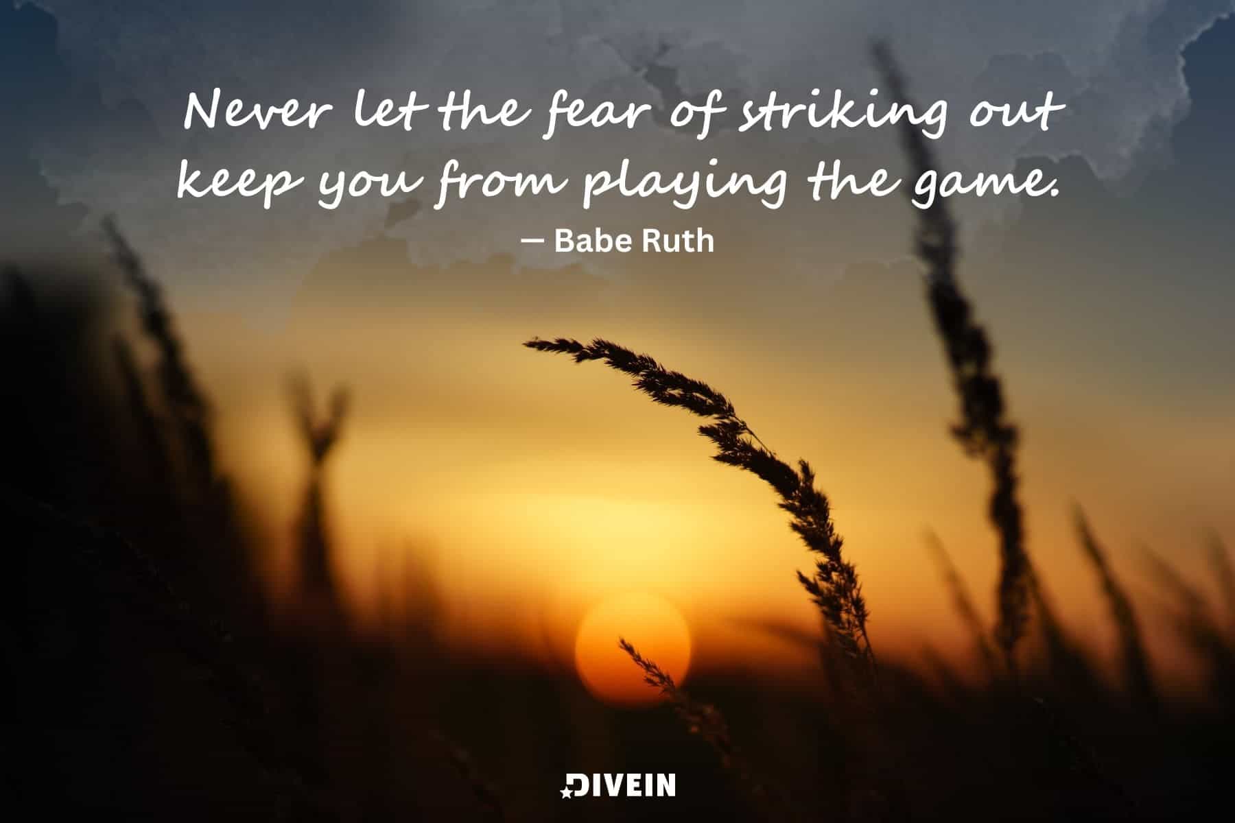 famous short inspirational quotes. never let the fear of striking out keep you from playing the game