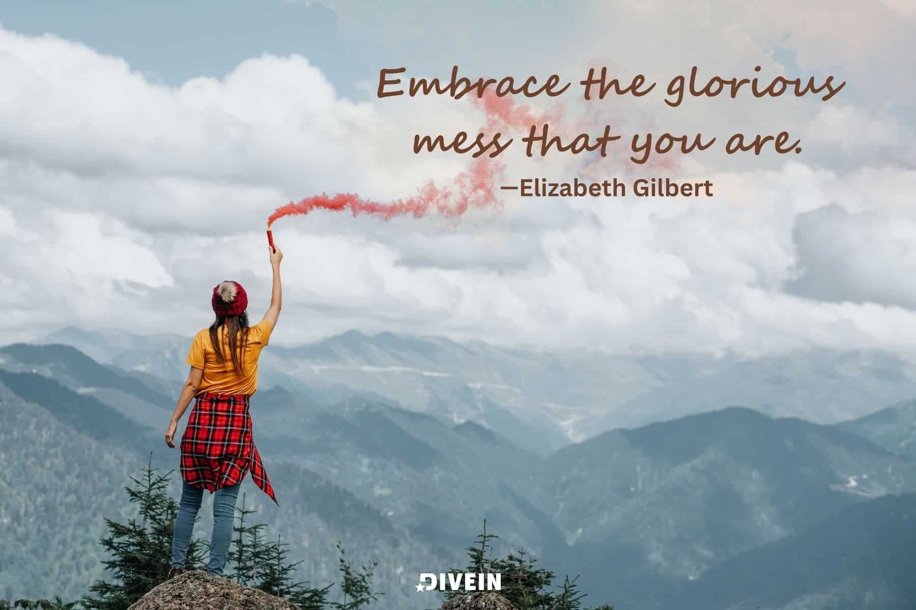 inspirational short quotes about life. embrace the glorious mess that you are