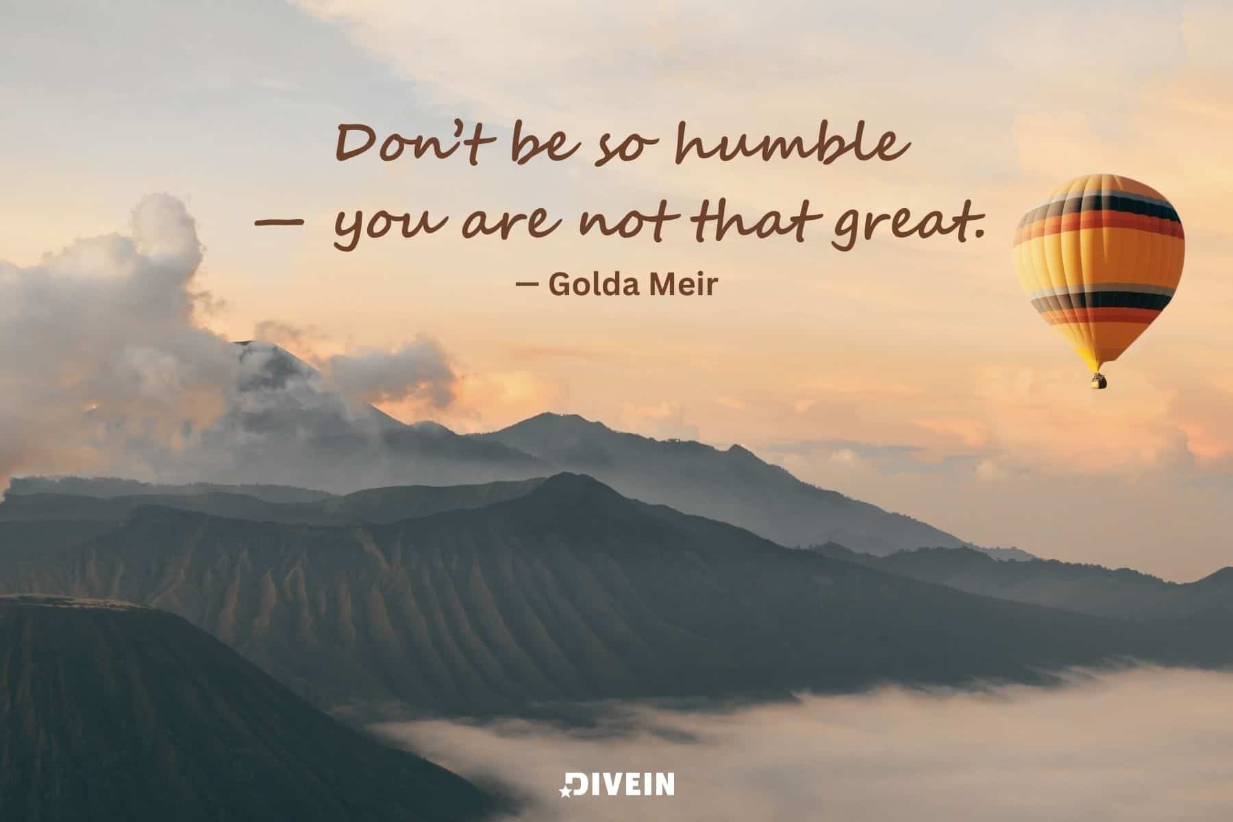 short funny inspirational quotes. dont be so humble. you are not that great