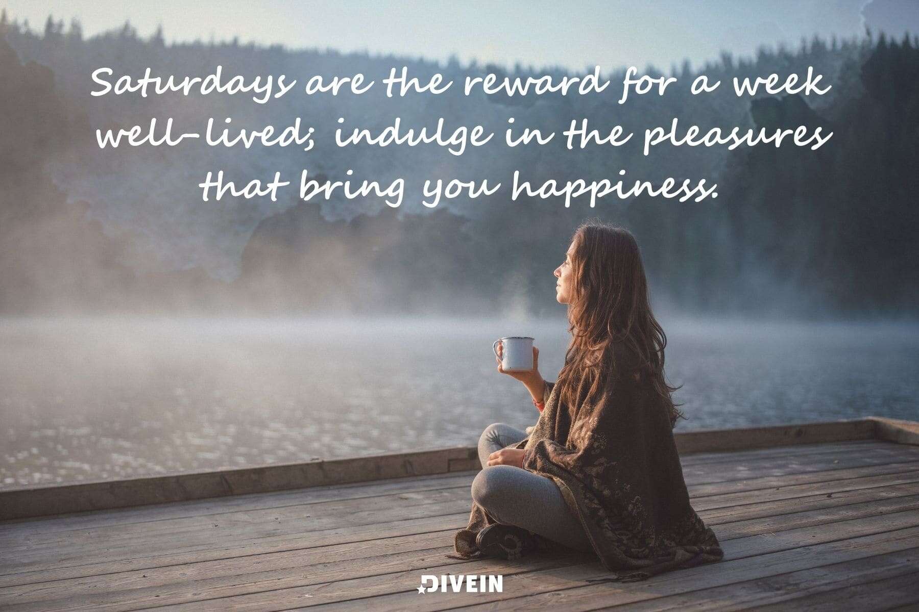 short inspirational saturday quotes. saturdays are the reward for a week well lived. indulge in the pleasures that bring you happiness