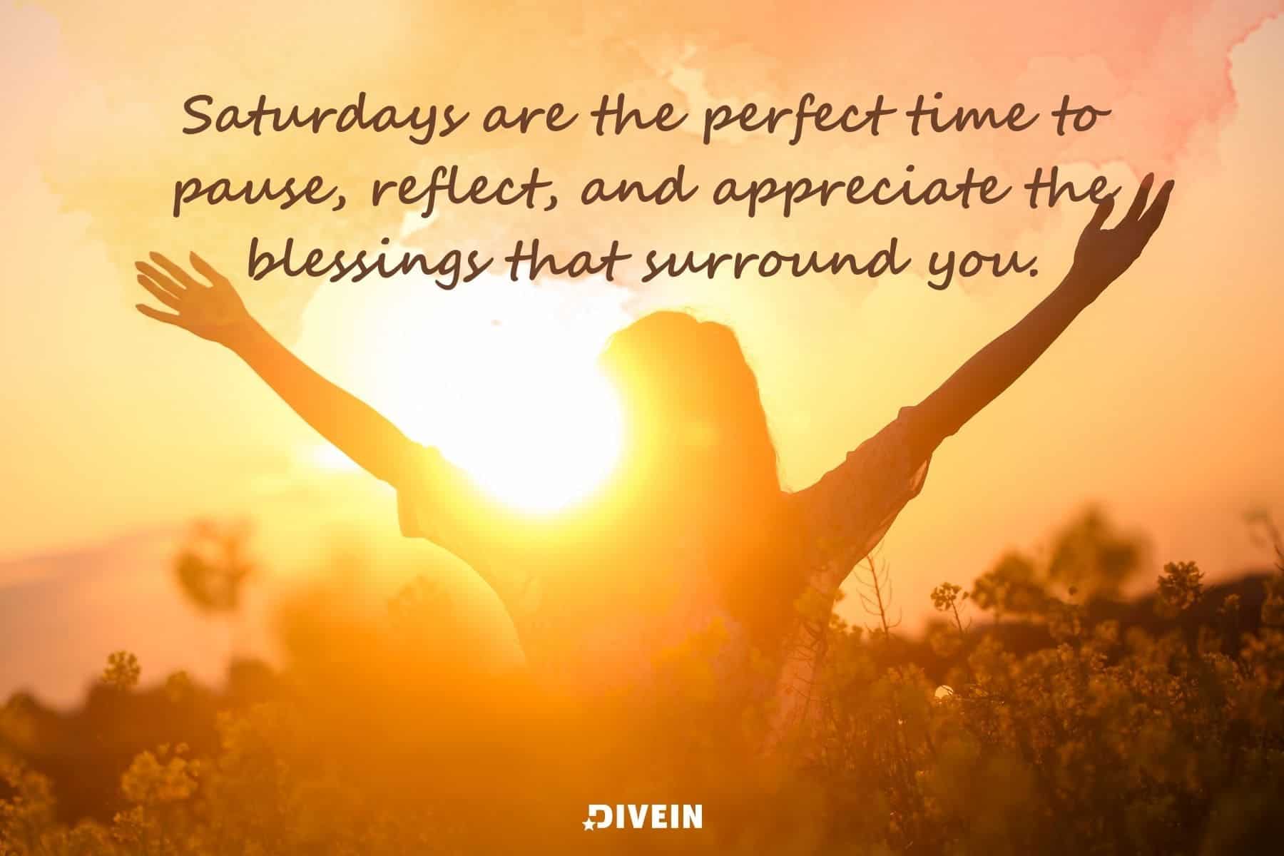 short inspirational saturday quotes. saturdays are the perfect time to pause reflect and appreciate the blessings that surround you