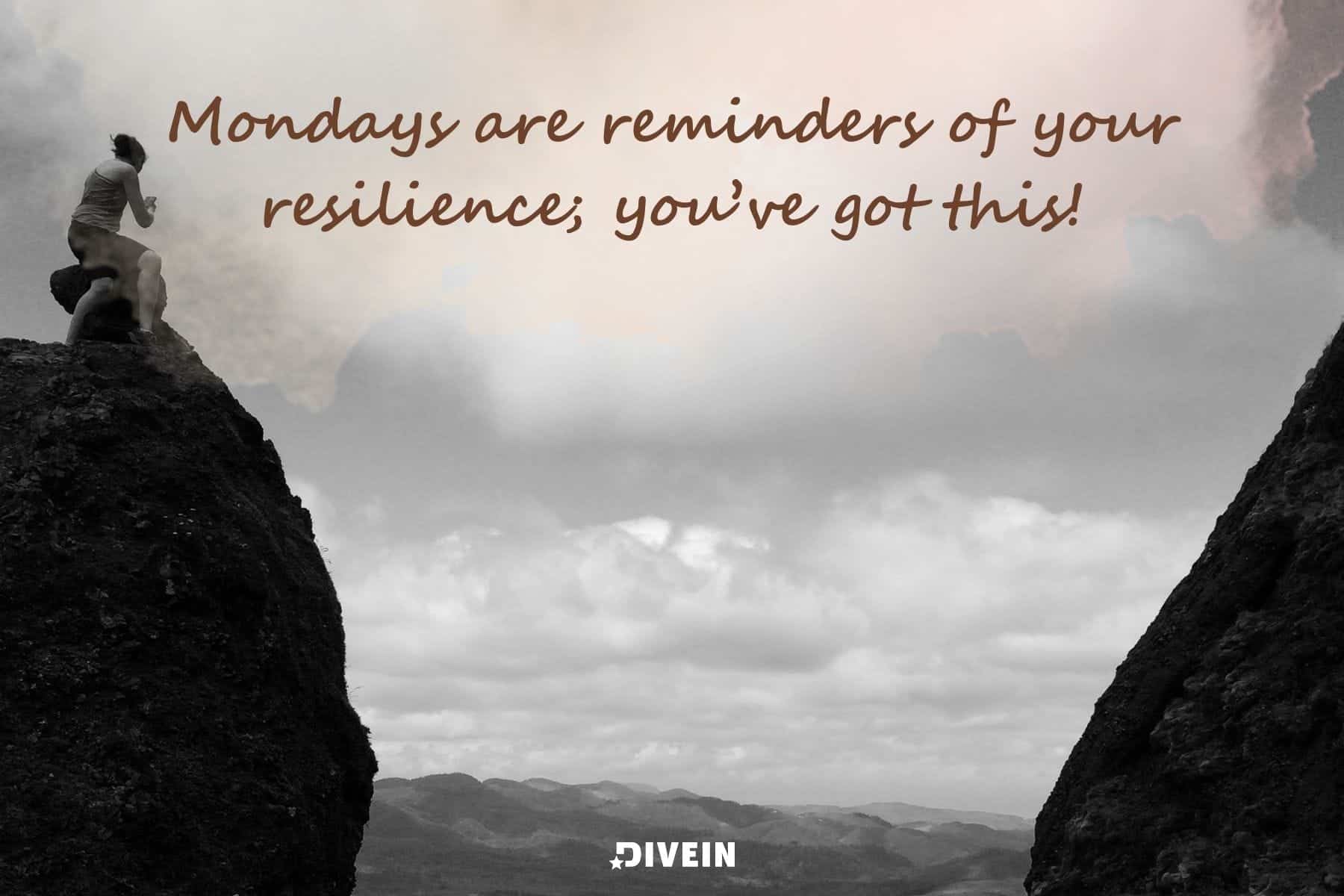 short inspirational monday quotes. mondays are reminders of your resilience. you’ve got this