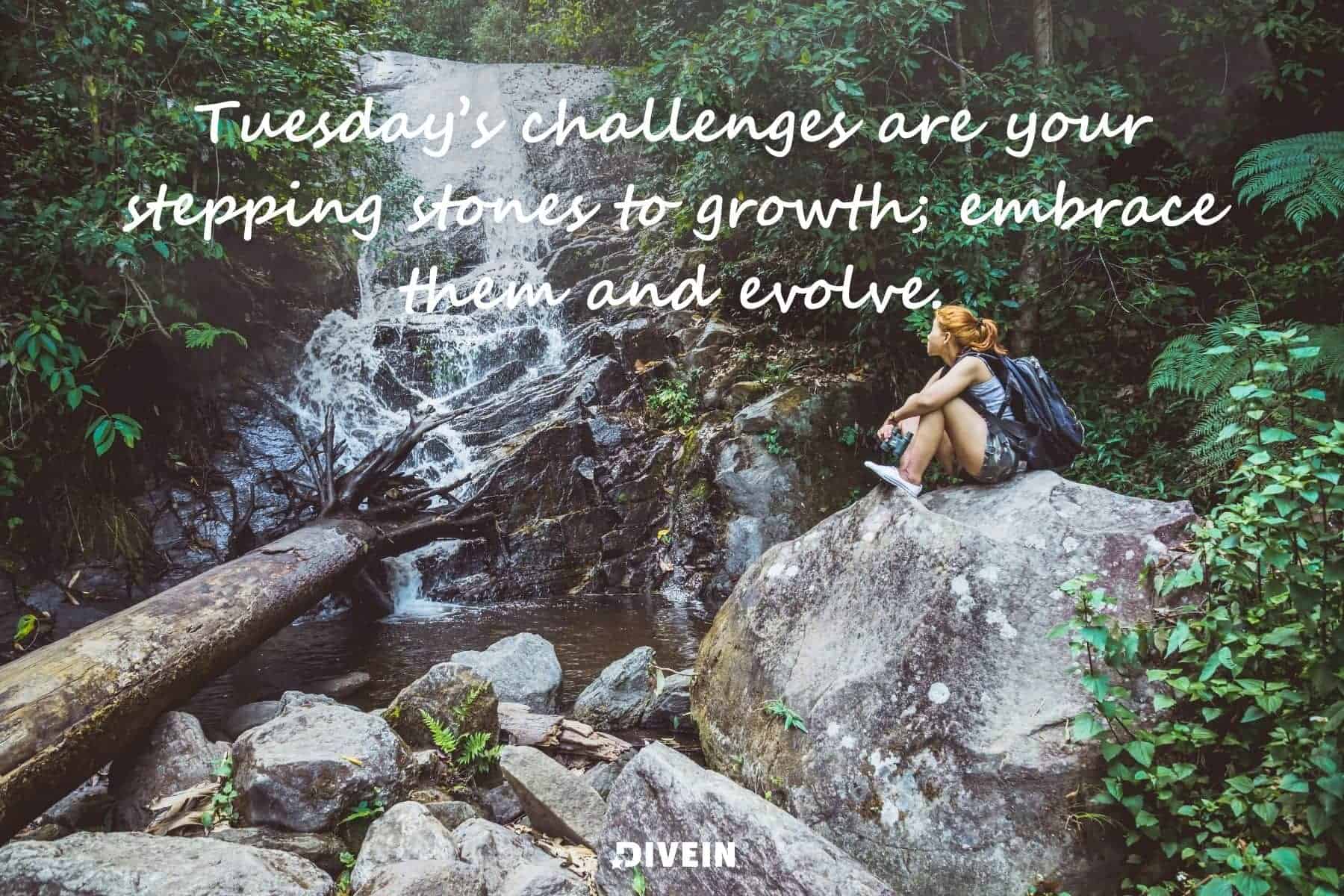 short inspirational tuesday quotes. tuesdays challenges are your stepping stones to growth. embrace them and evolve